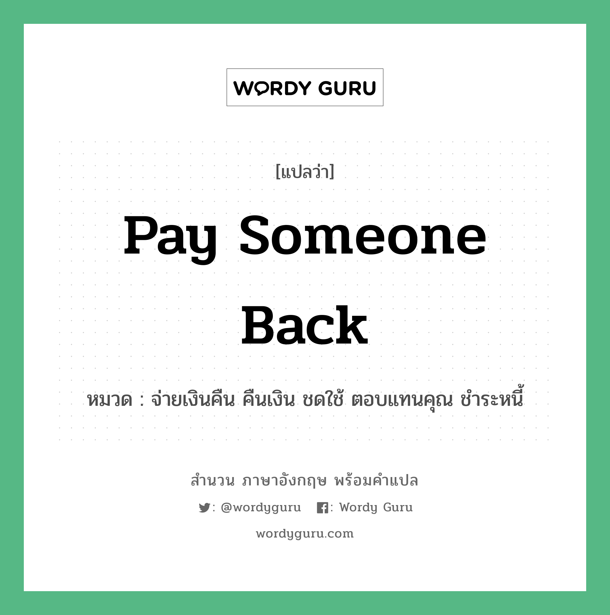 Pay someone back แปลว่า?, สำนวนภาษาอังกฤษ Pay someone back หมวด จ่ายเงินคืน คืนเงิน ชดใช้ ตอบแทนคุณ ชำระหนี้