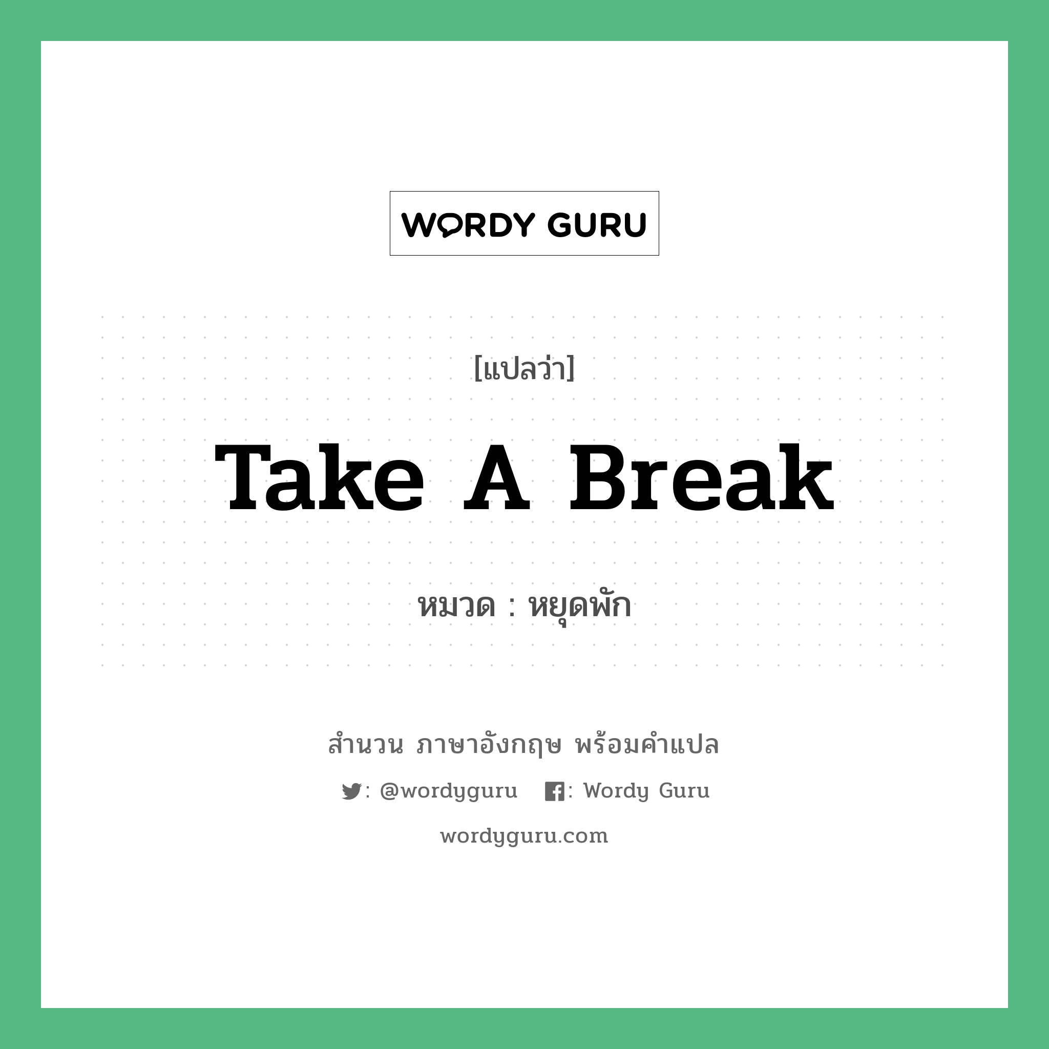 Take a break แปลว่า?, สำนวนภาษาอังกฤษ Take a break หมวด หยุดพัก
