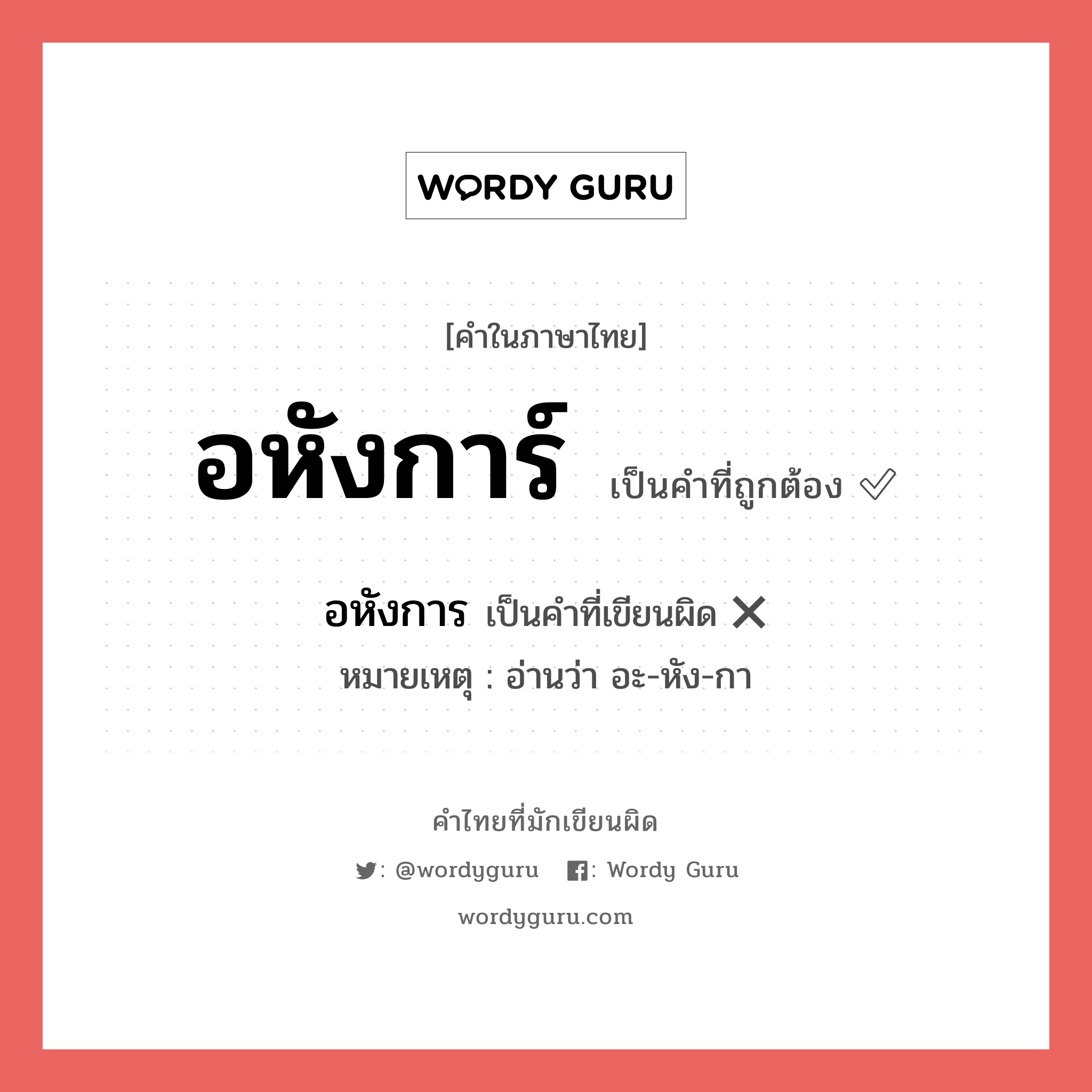 อหังการ์ หรือ อหังการ คำไหนเขียนถูก?, คำในภาษาไทยที่มักเขียนผิด อหังการ์ คำที่ผิด ❌ อหังการ หมายเหตุ อ่านว่า อะ-หัง-กา