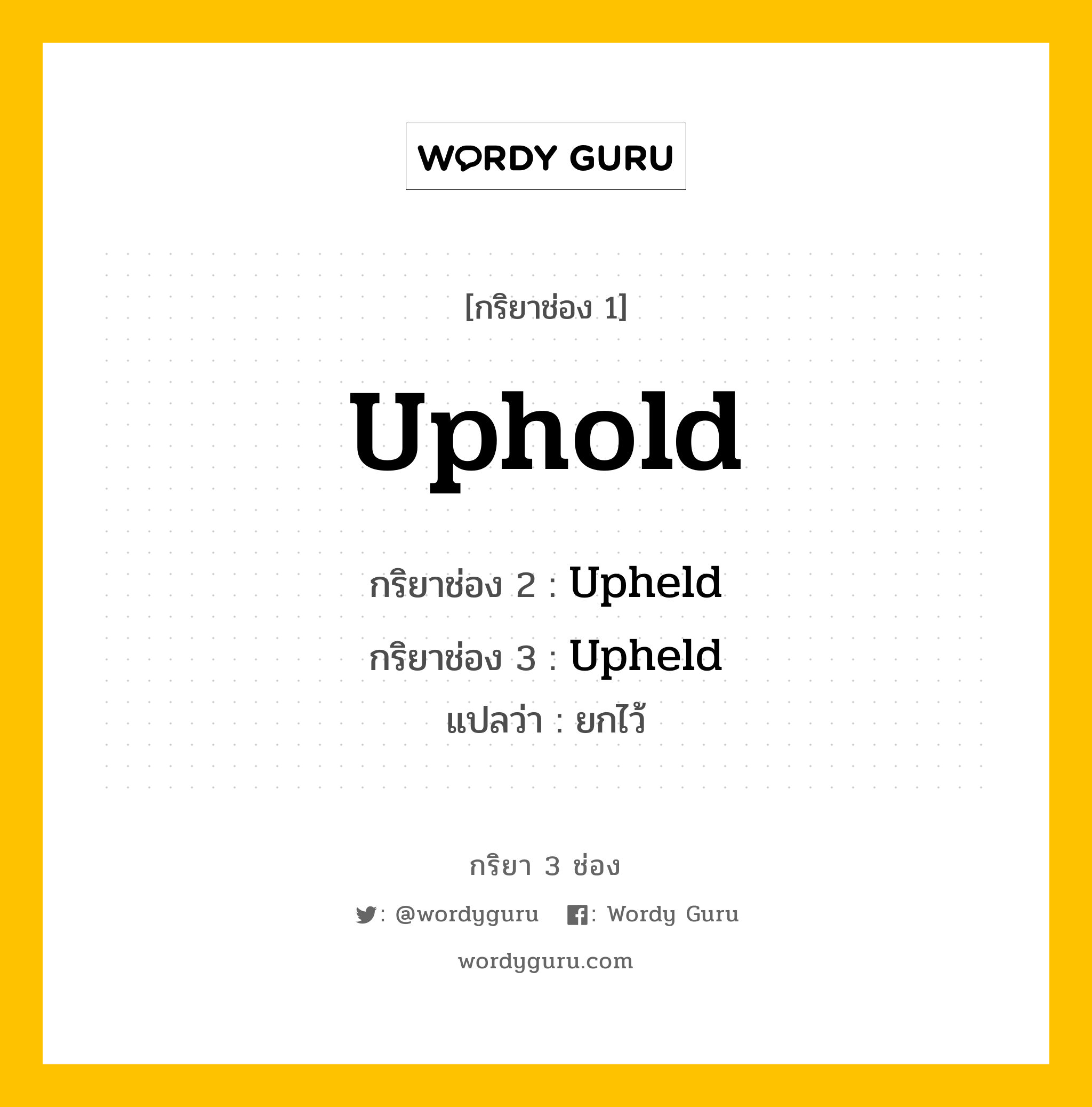 กริยา 3 ช่อง ของ Uphold คืออะไร?, กริยาช่อง 1 Uphold กริยาช่อง 2 Upheld กริยาช่อง 3 Upheld แปลว่า ยกไว้ หมวด Irregular Verb หมวด Irregular Verb