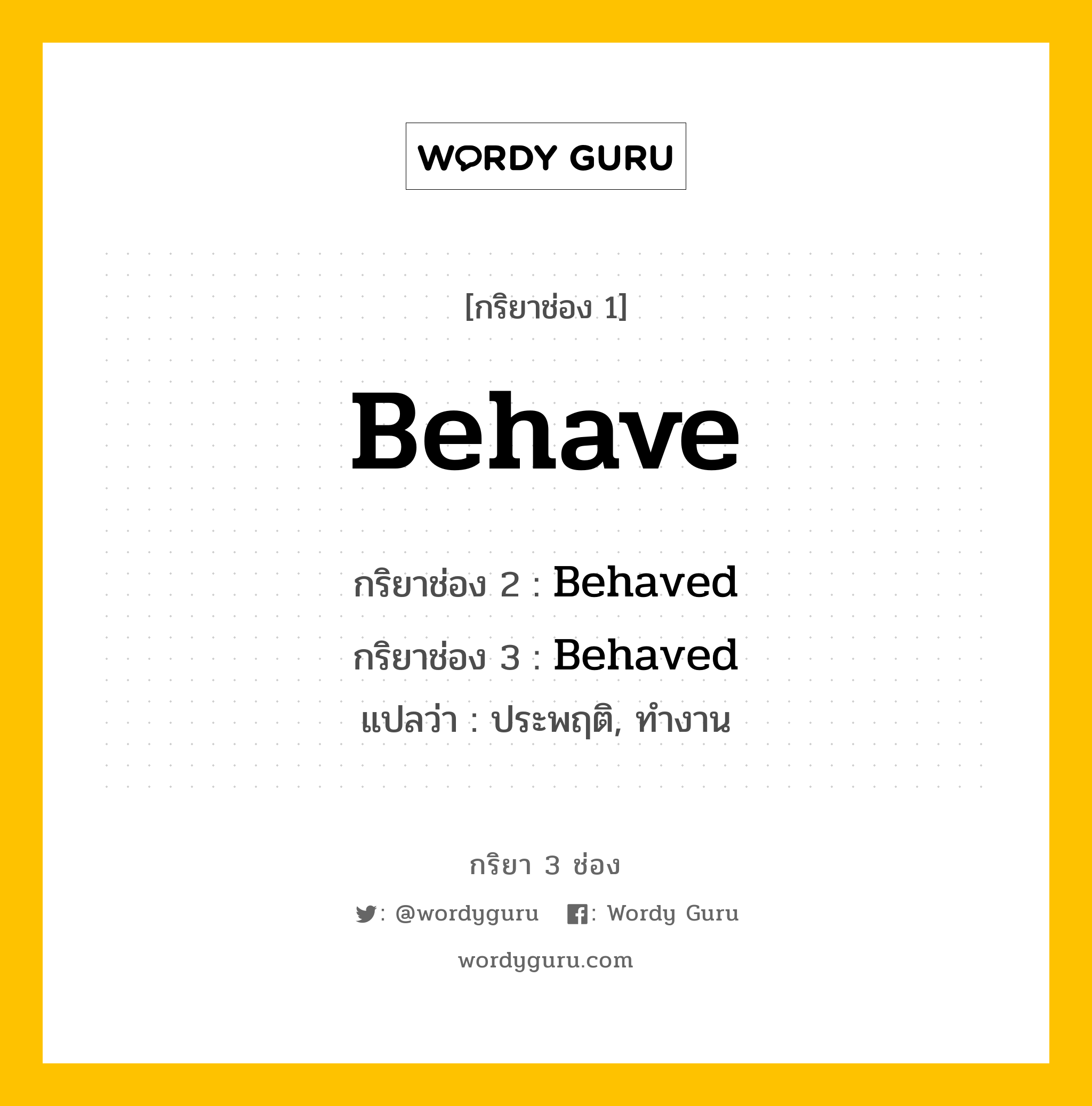 กริยา 3 ช่อง ของ Behave คืออะไร?, กริยาช่อง 1 Behave กริยาช่อง 2 Behaved กริยาช่อง 3 Behaved แปลว่า ประพฤติ, ทำงาน หมวด Regular Verb หมวด Regular Verb