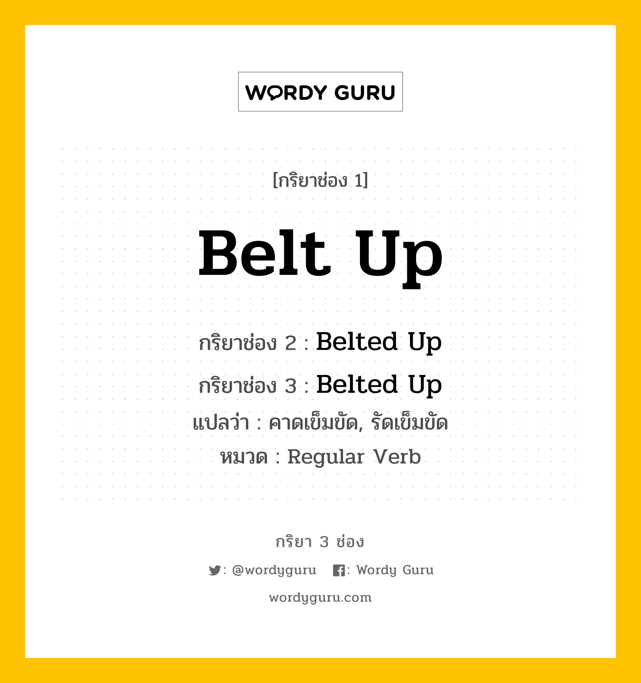 กริยา 3 ช่อง ของ Belt Up คืออะไร?, กริยาช่อง 1 Belt Up กริยาช่อง 2 Belted Up กริยาช่อง 3 Belted Up แปลว่า คาดเข็มขัด, รัดเข็มขัด หมวด Regular Verb หมวด Regular Verb