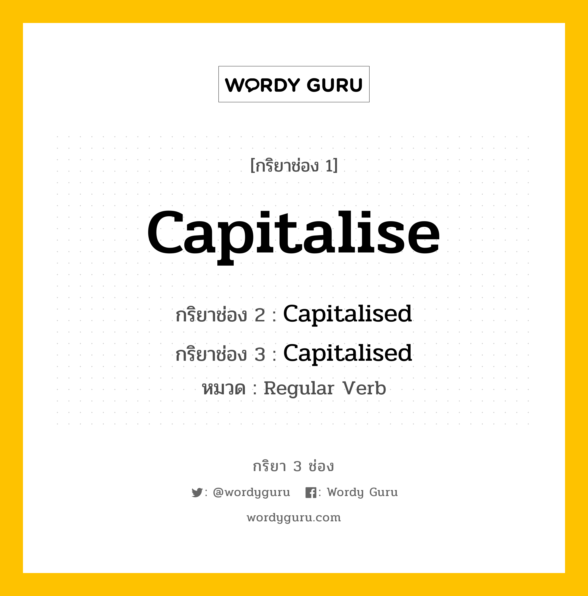 กริยา 3 ช่อง ของ Capitalise คืออะไร?, กริยาช่อง 1 Capitalise กริยาช่อง 2 Capitalised กริยาช่อง 3 Capitalised หมวด Regular Verb หมวด Regular Verb