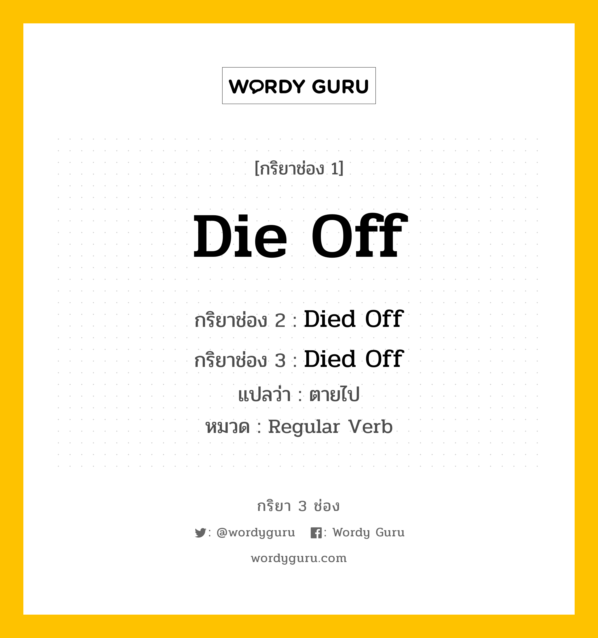 กริยา 3 ช่อง ของ Die Off คืออะไร?, กริยาช่อง 1 Die Off กริยาช่อง 2 Died Off กริยาช่อง 3 Died Off แปลว่า ตายไป หมวด Regular Verb หมวด Regular Verb