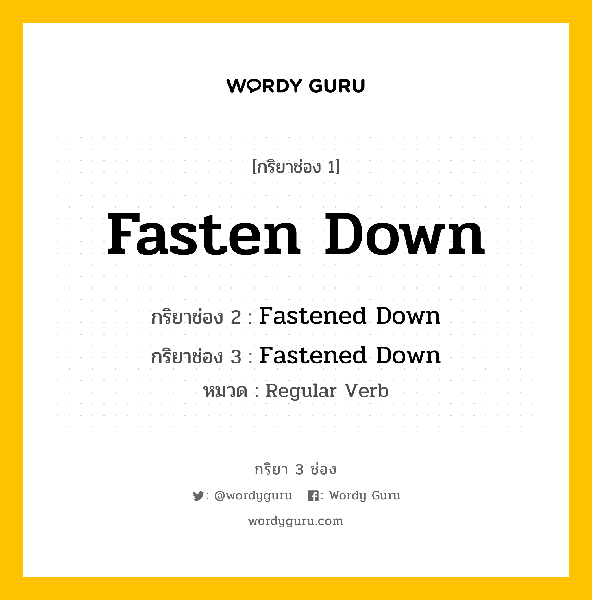 กริยา 3 ช่อง ของ Fasten Down คืออะไร?, กริยาช่อง 1 Fasten Down กริยาช่อง 2 Fastened Down กริยาช่อง 3 Fastened Down หมวด Regular Verb หมวด Regular Verb