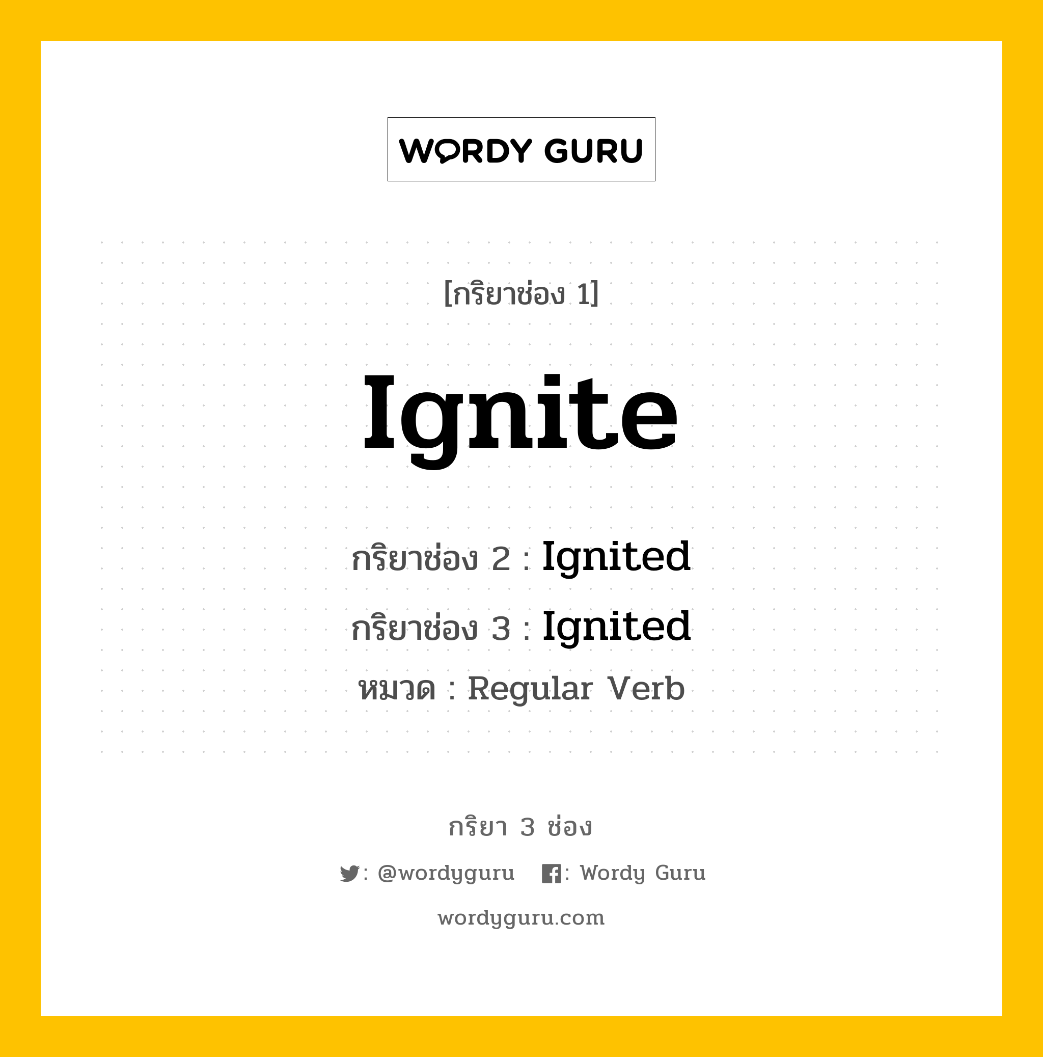 กริยา 3 ช่อง ของ Ignite คืออะไร?, กริยาช่อง 1 Ignite กริยาช่อง 2 Ignited กริยาช่อง 3 Ignited หมวด Regular Verb หมวด Regular Verb