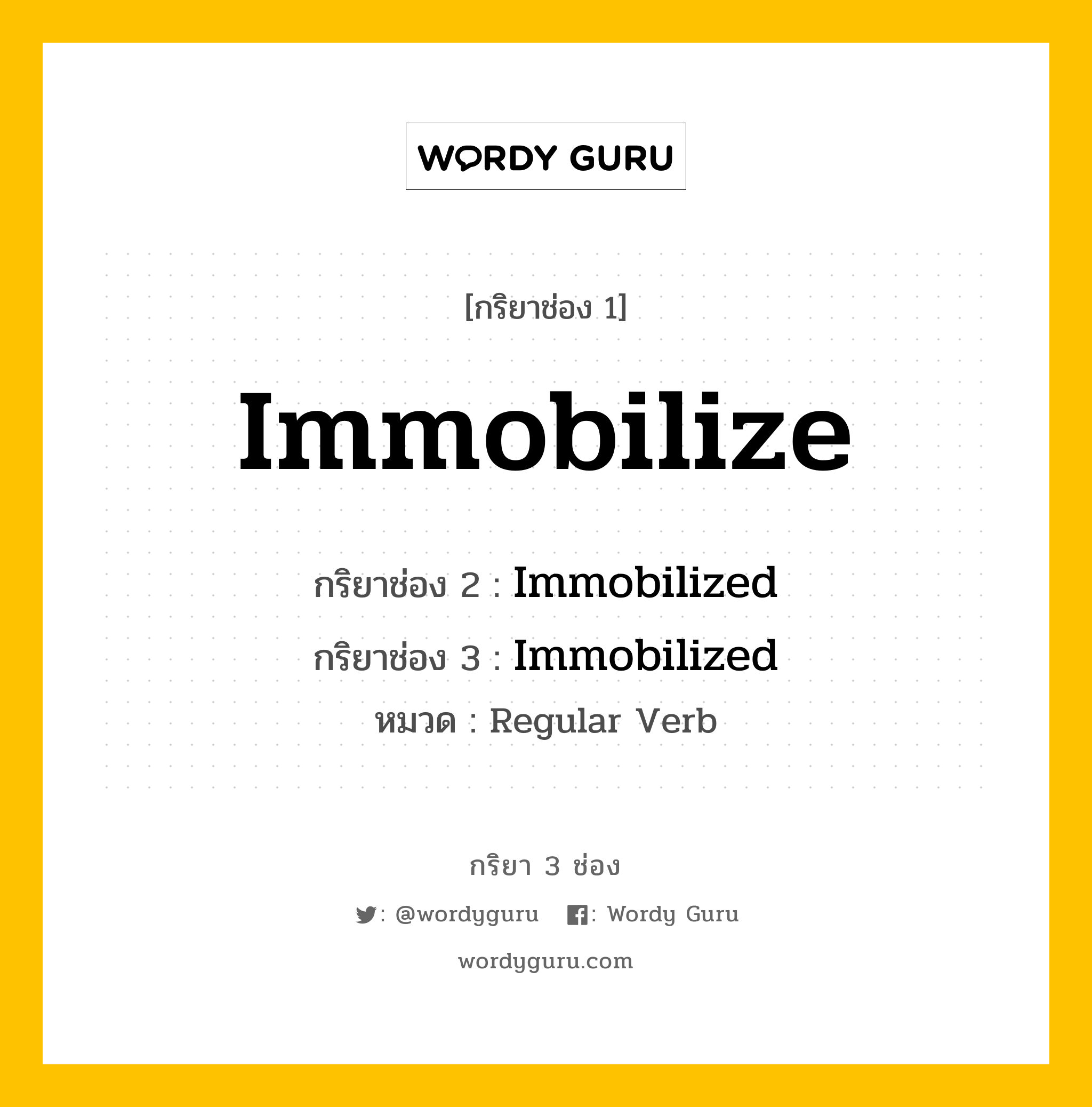 กริยา 3 ช่อง ของ Immobilize คืออะไร?, กริยาช่อง 1 Immobilize กริยาช่อง 2 Immobilized กริยาช่อง 3 Immobilized หมวด Regular Verb หมวด Regular Verb