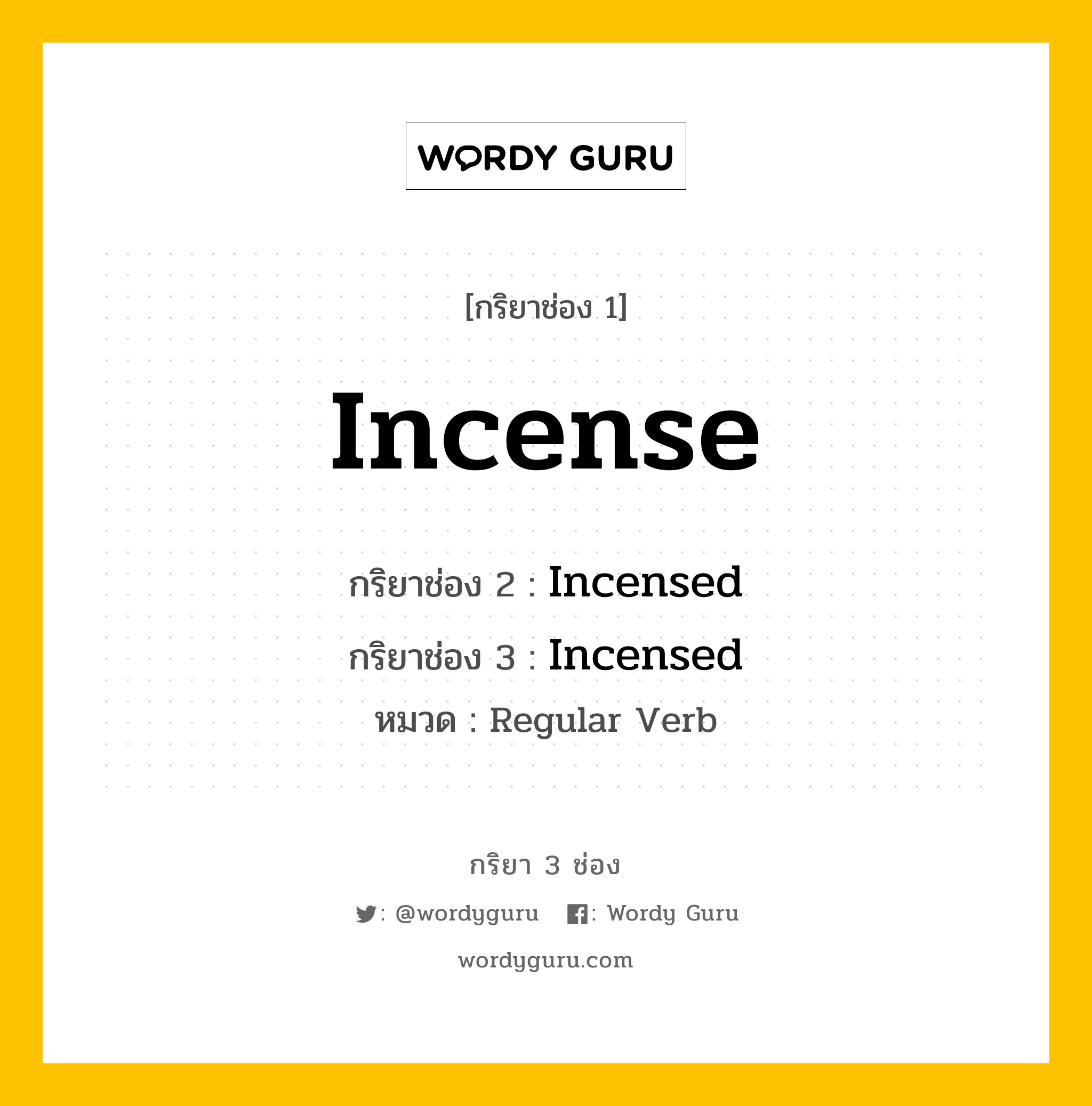 กริยา 3 ช่อง ของ Incense คืออะไร?, กริยาช่อง 1 Incense กริยาช่อง 2 Incensed กริยาช่อง 3 Incensed หมวด Regular Verb หมวด Regular Verb
