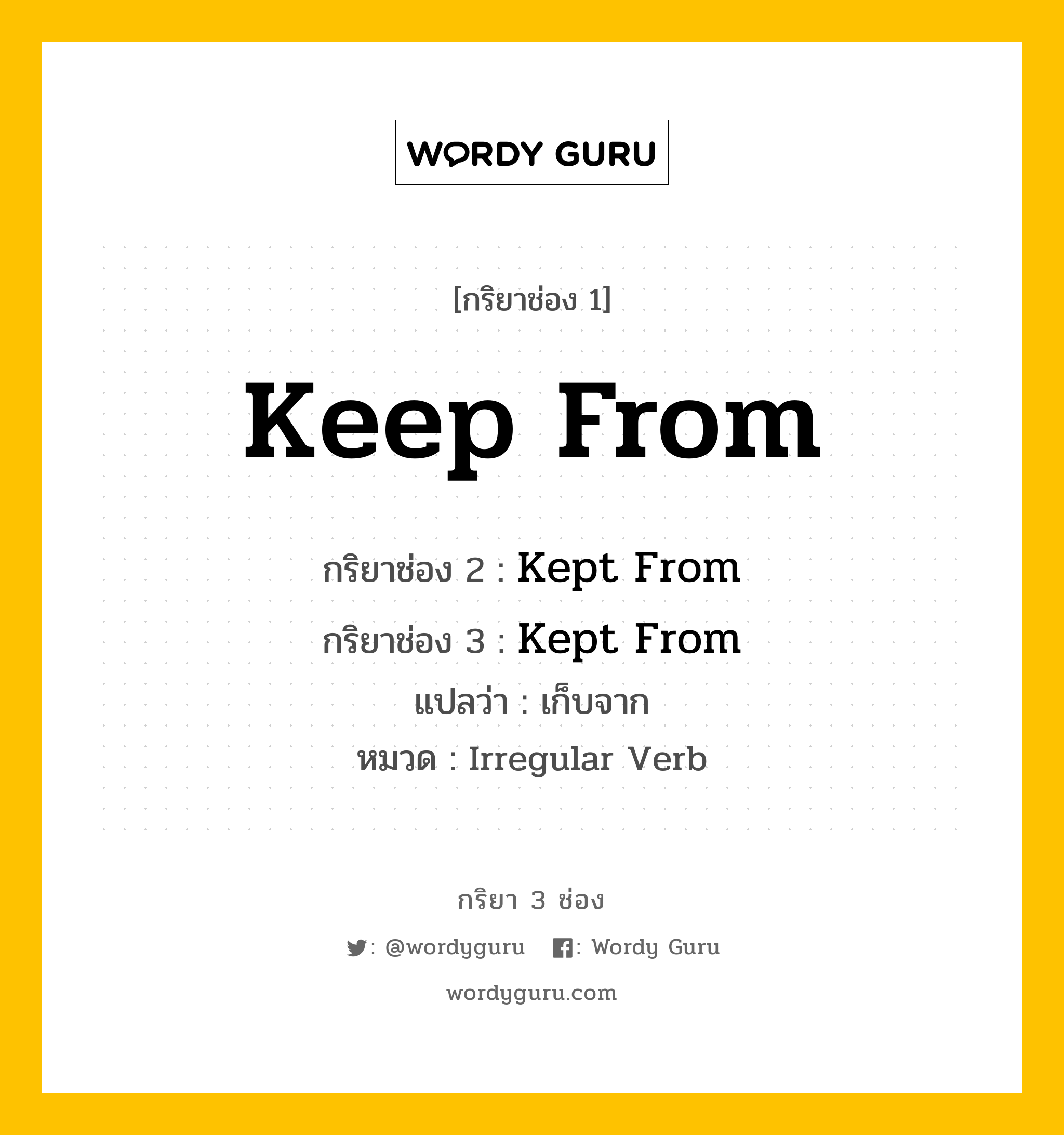 กริยา 3 ช่อง ของ Keep From คืออะไร?, กริยาช่อง 1 Keep From กริยาช่อง 2 Kept From กริยาช่อง 3 Kept From แปลว่า เก็บจาก หมวด Irregular Verb หมวด Irregular Verb
