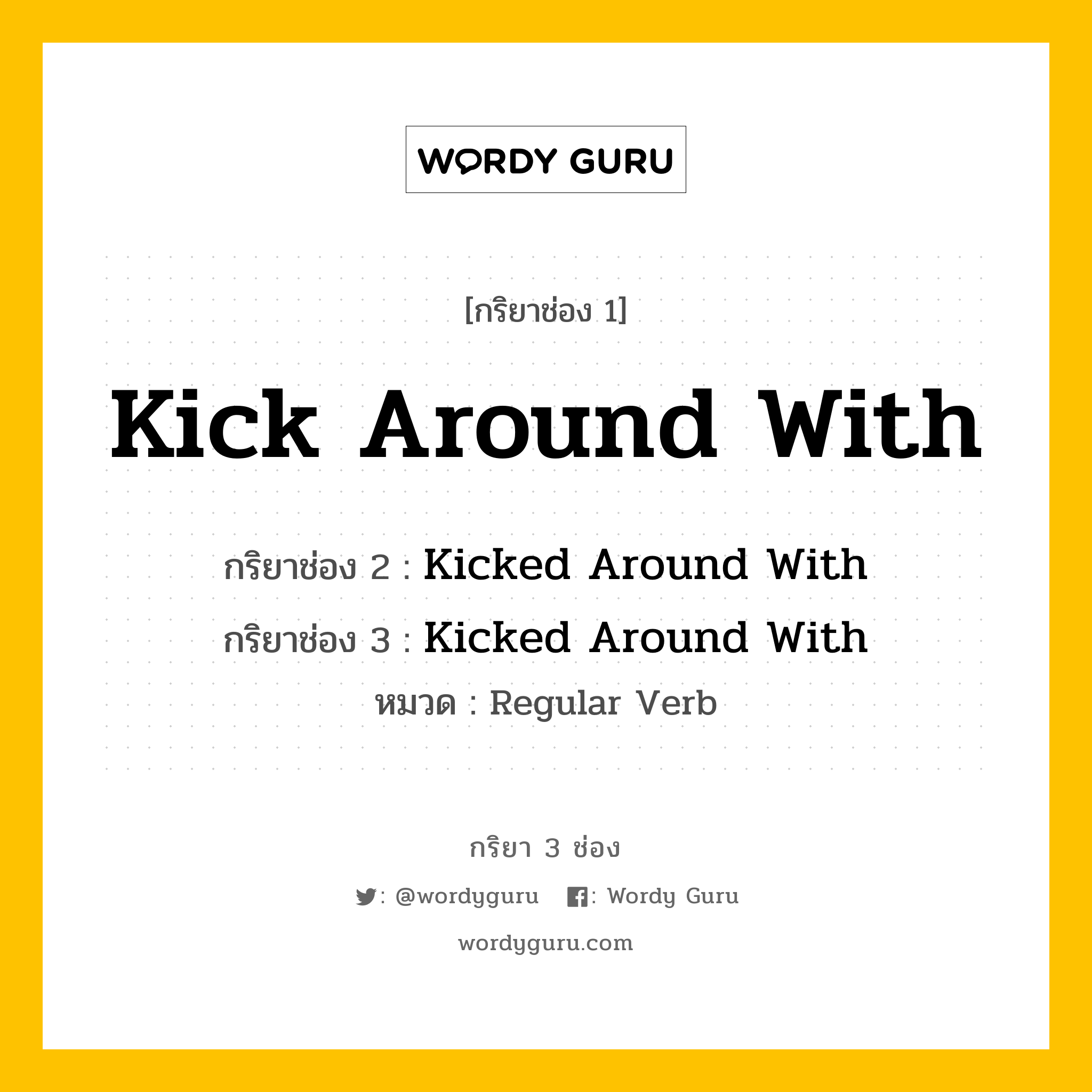 กริยา 3 ช่อง ของ Kick Around With คืออะไร?, กริยาช่อง 1 Kick Around With กริยาช่อง 2 Kicked Around With กริยาช่อง 3 Kicked Around With หมวด Regular Verb หมวด Regular Verb