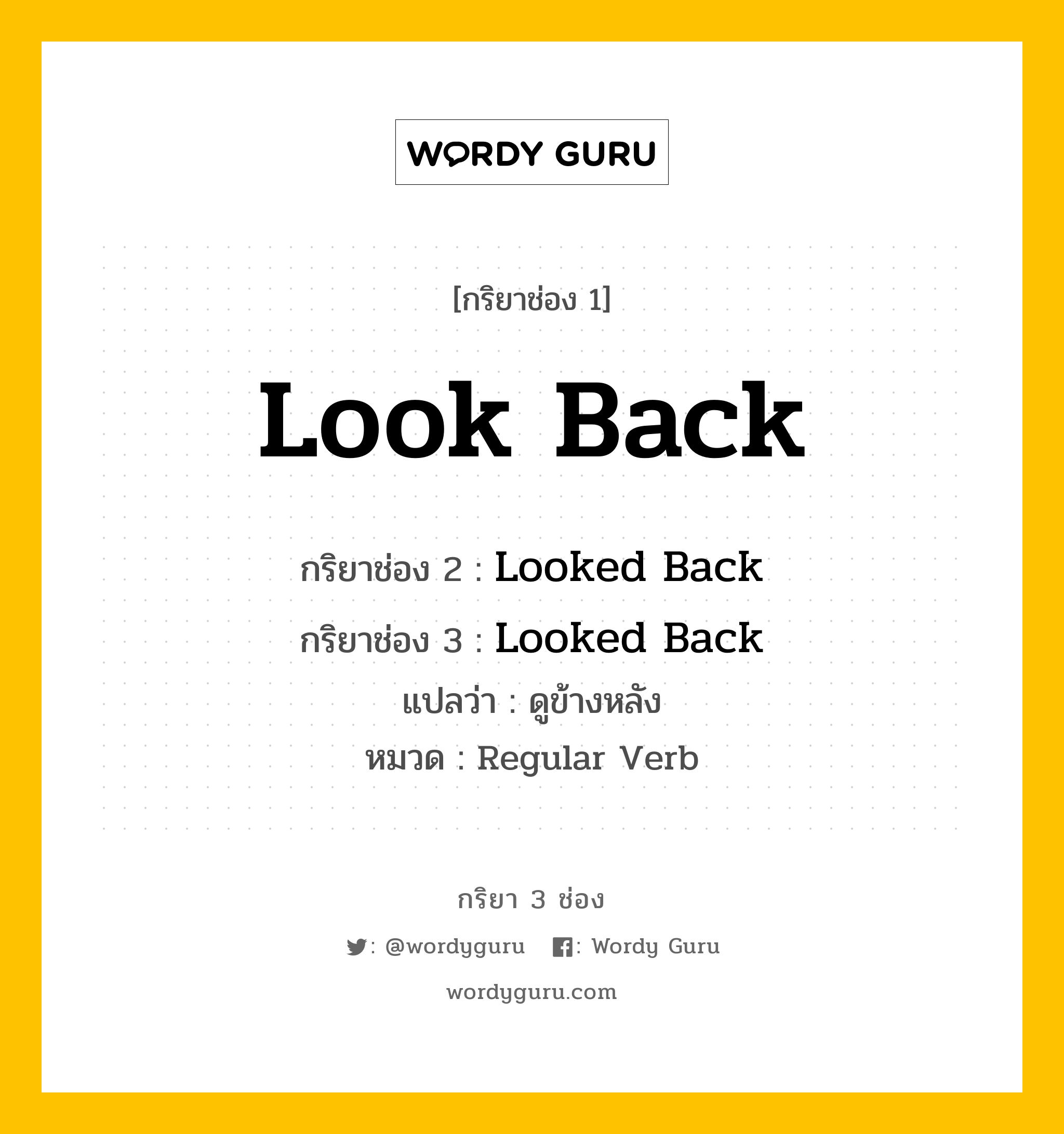 กริยา 3 ช่อง ของ Look Back คืออะไร?, กริยาช่อง 1 Look Back กริยาช่อง 2 Looked Back กริยาช่อง 3 Looked Back แปลว่า ดูข้างหลัง หมวด Regular Verb หมวด Regular Verb