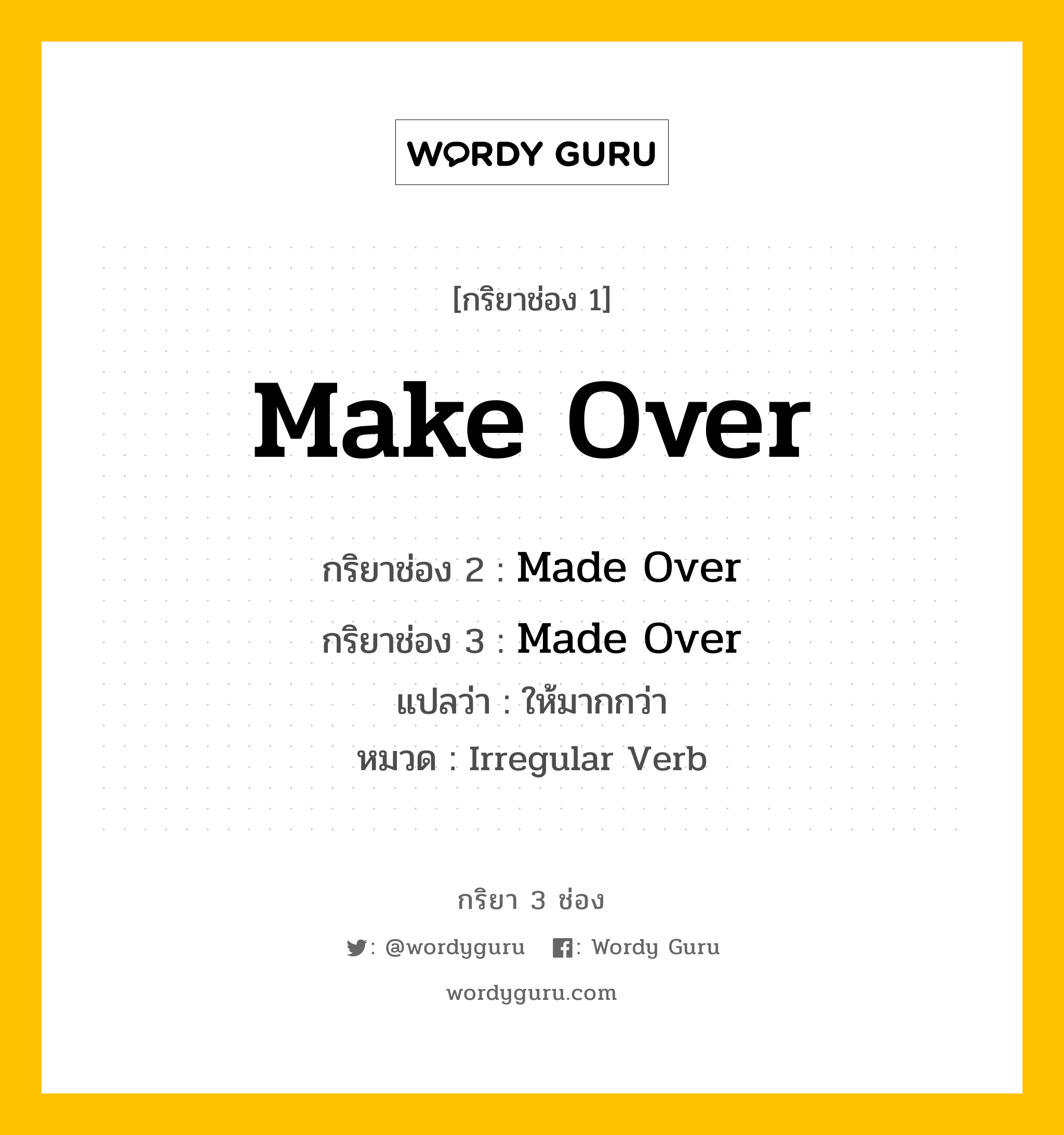 กริยา 3 ช่อง ของ Make Over คืออะไร?, กริยาช่อง 1 Make Over กริยาช่อง 2 Made Over กริยาช่อง 3 Made Over แปลว่า ให้มากกว่า หมวด Irregular Verb หมวด Irregular Verb