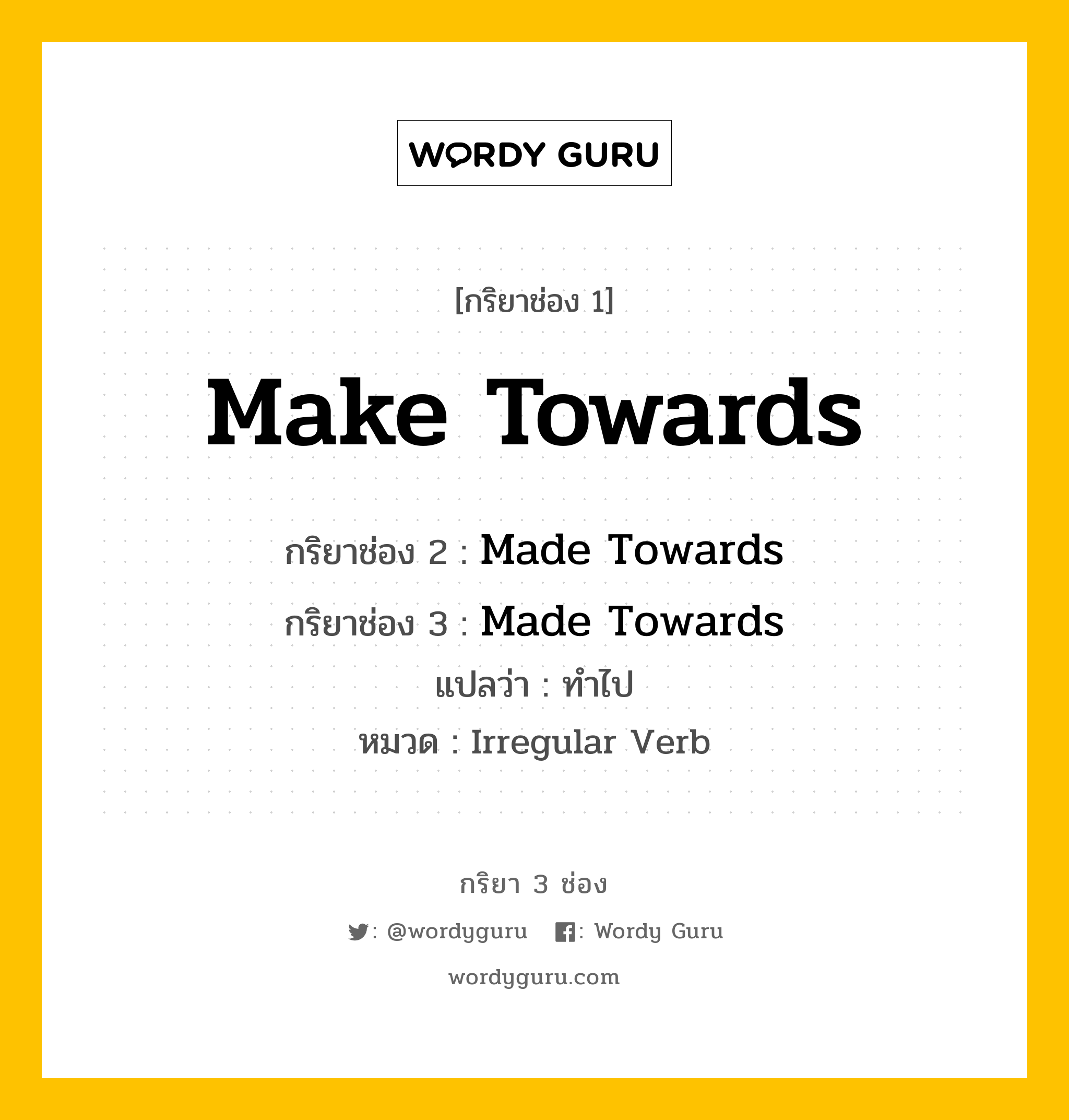 กริยา 3 ช่อง ของ Make Towards คืออะไร?, กริยาช่อง 1 Make Towards กริยาช่อง 2 Made Towards กริยาช่อง 3 Made Towards แปลว่า ทำไป หมวด Irregular Verb หมวด Irregular Verb