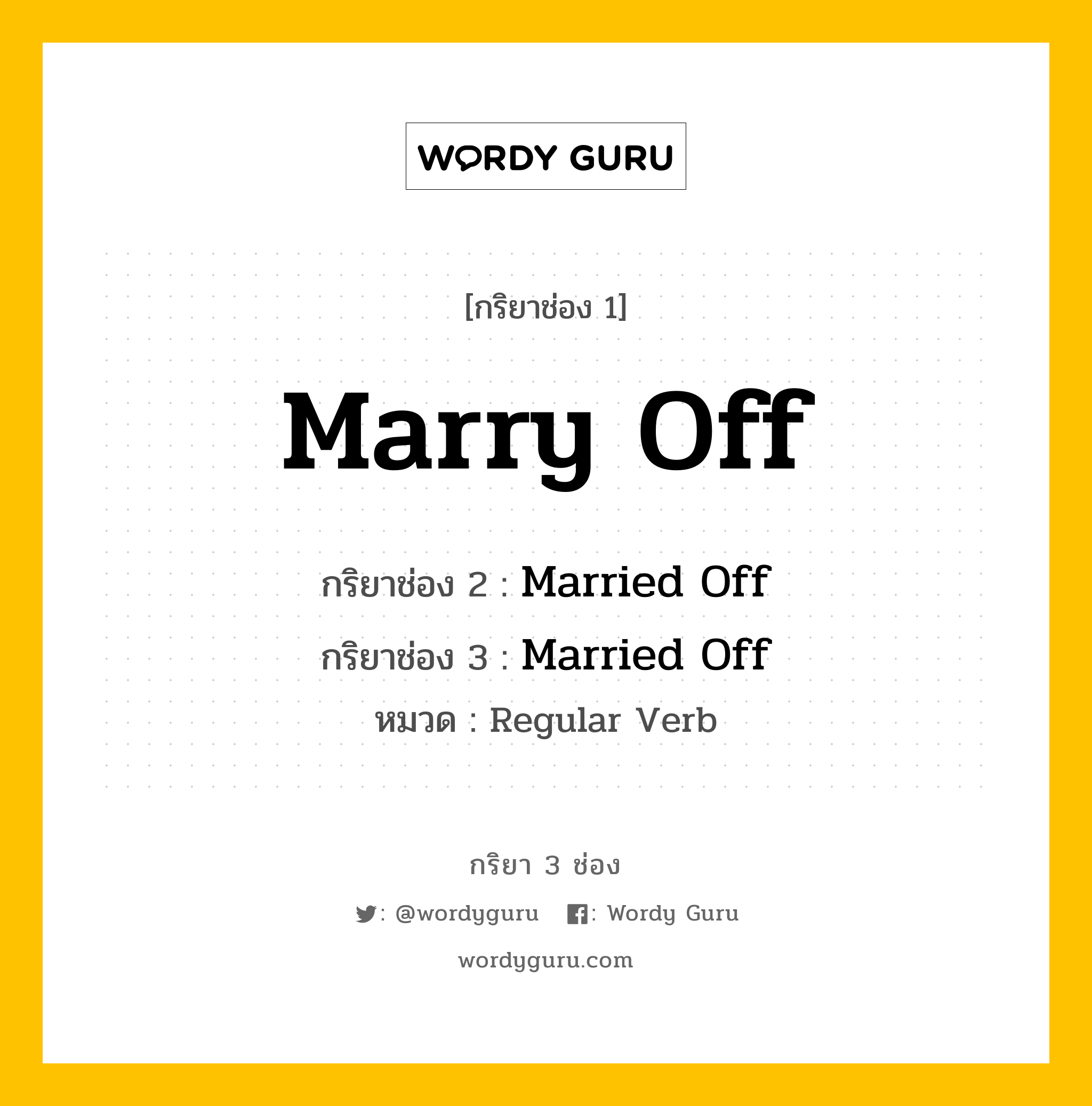 กริยา 3 ช่อง ของ Marry Off คืออะไร?, กริยาช่อง 1 Marry Off กริยาช่อง 2 Married Off กริยาช่อง 3 Married Off หมวด Regular Verb หมวด Regular Verb