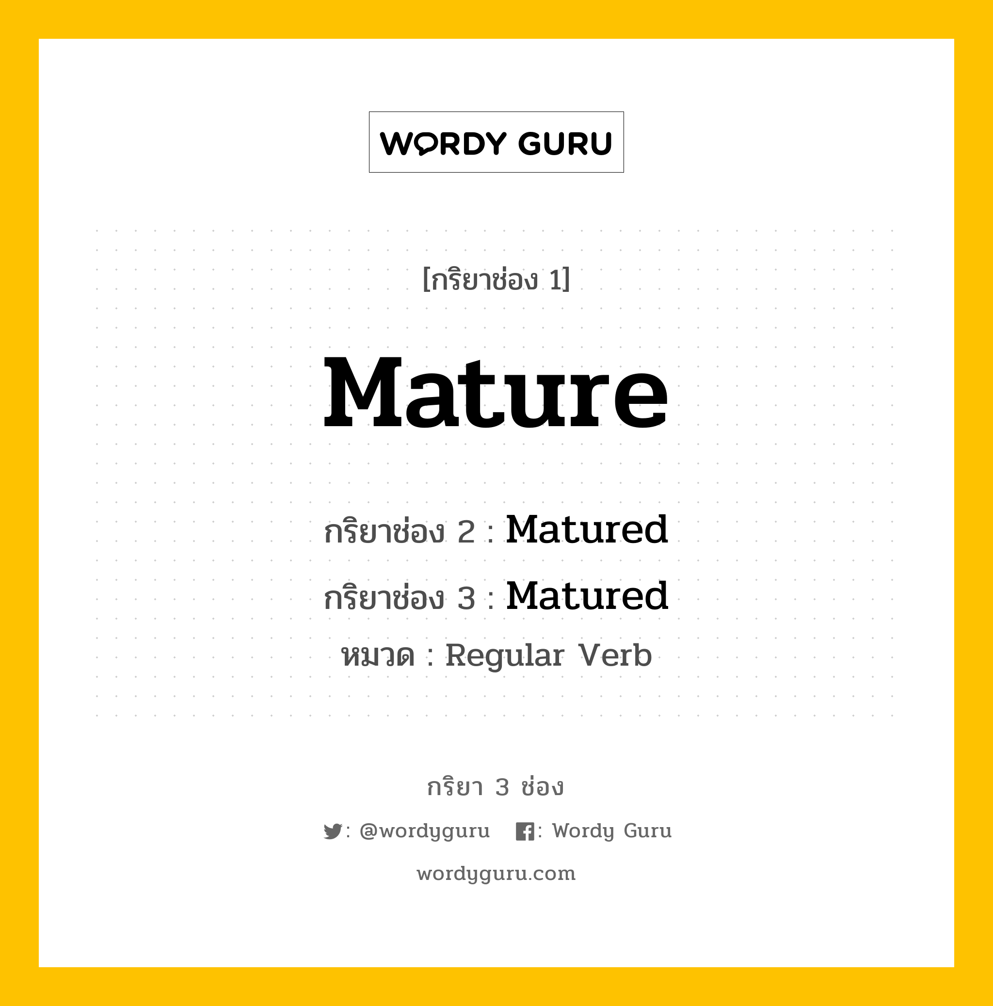 กริยา 3 ช่อง ของ Mature คืออะไร?, กริยาช่อง 1 Mature กริยาช่อง 2 Matured กริยาช่อง 3 Matured หมวด Regular Verb หมวด Regular Verb