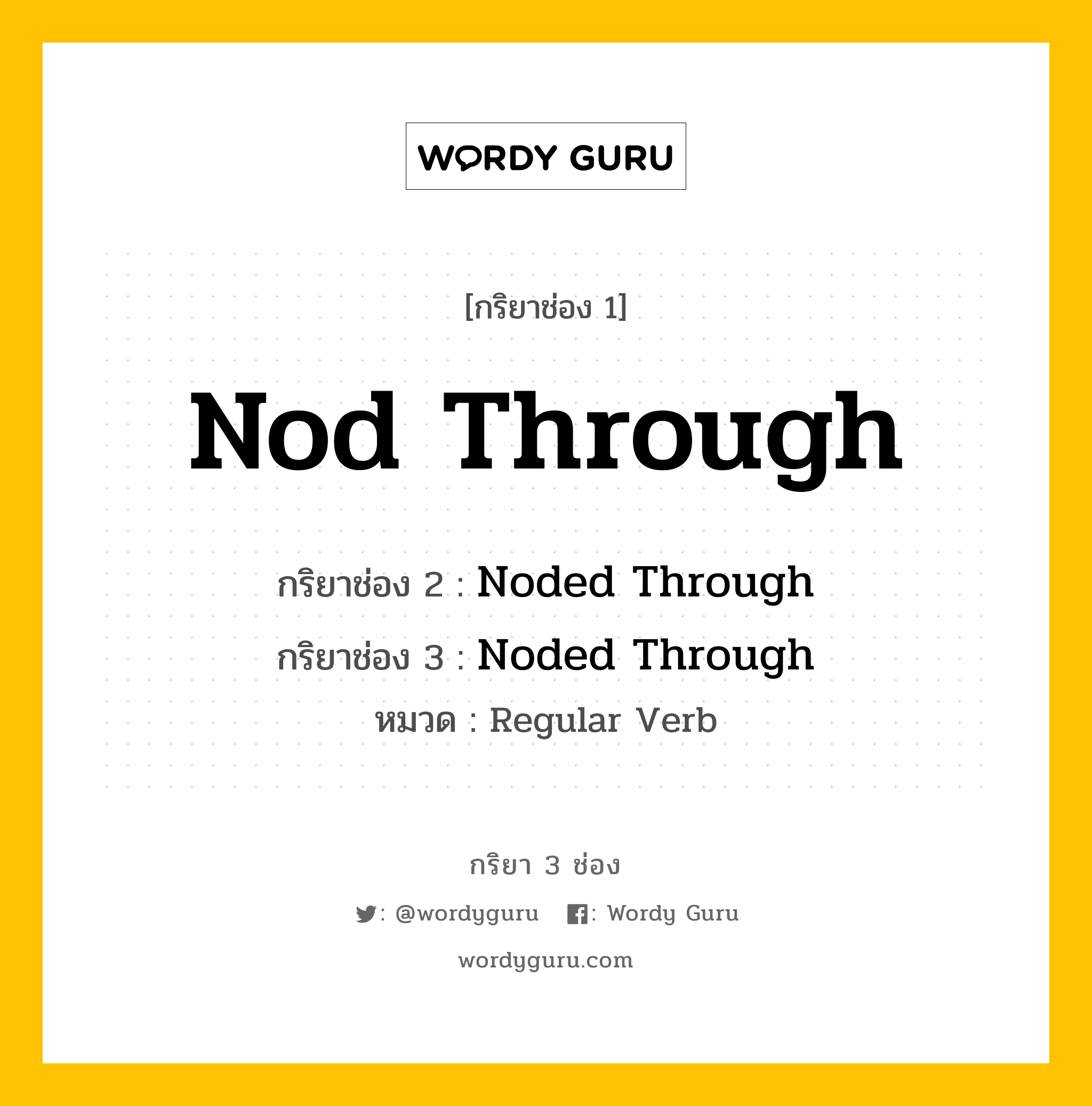 กริยา 3 ช่อง ของ Nod Through คืออะไร?, กริยาช่อง 1 Nod Through กริยาช่อง 2 Noded Through กริยาช่อง 3 Noded Through หมวด Regular Verb หมวด Regular Verb