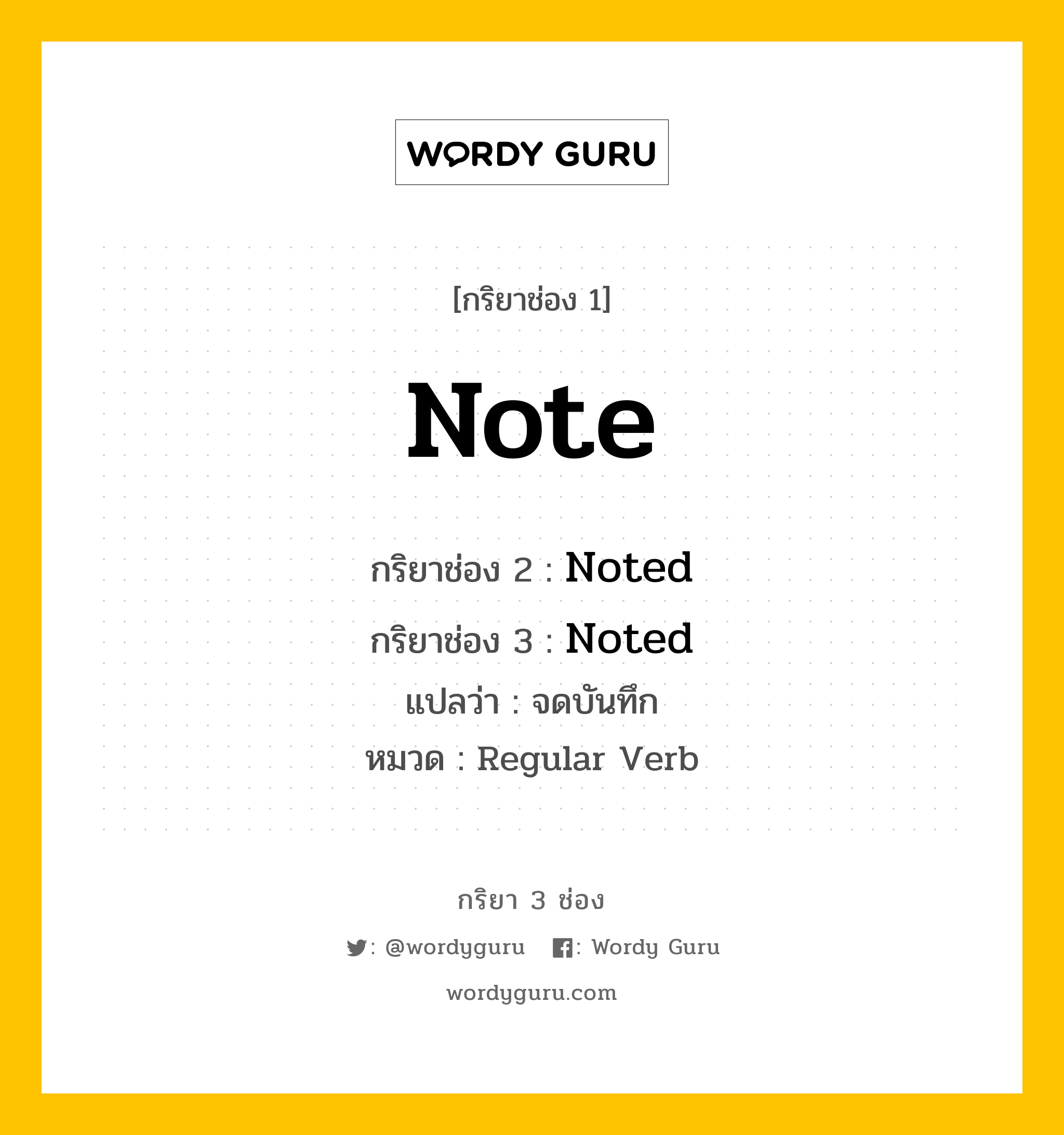 กริยา 3 ช่อง ของ Note คืออะไร?, กริยาช่อง 1 Note กริยาช่อง 2 Noted กริยาช่อง 3 Noted แปลว่า จดบันทึก หมวด Regular Verb หมวด Regular Verb