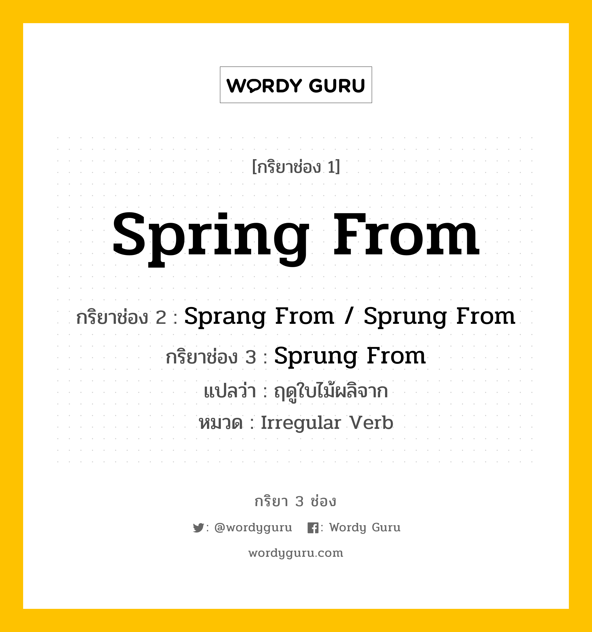 กริยา 3 ช่อง ของ Spring From คืออะไร?, กริยาช่อง 1 Spring From กริยาช่อง 2 Sprang From / Sprung From กริยาช่อง 3 Sprung From แปลว่า ฤดูใบไม้ผลิจาก หมวด Irregular Verb หมวด Irregular Verb