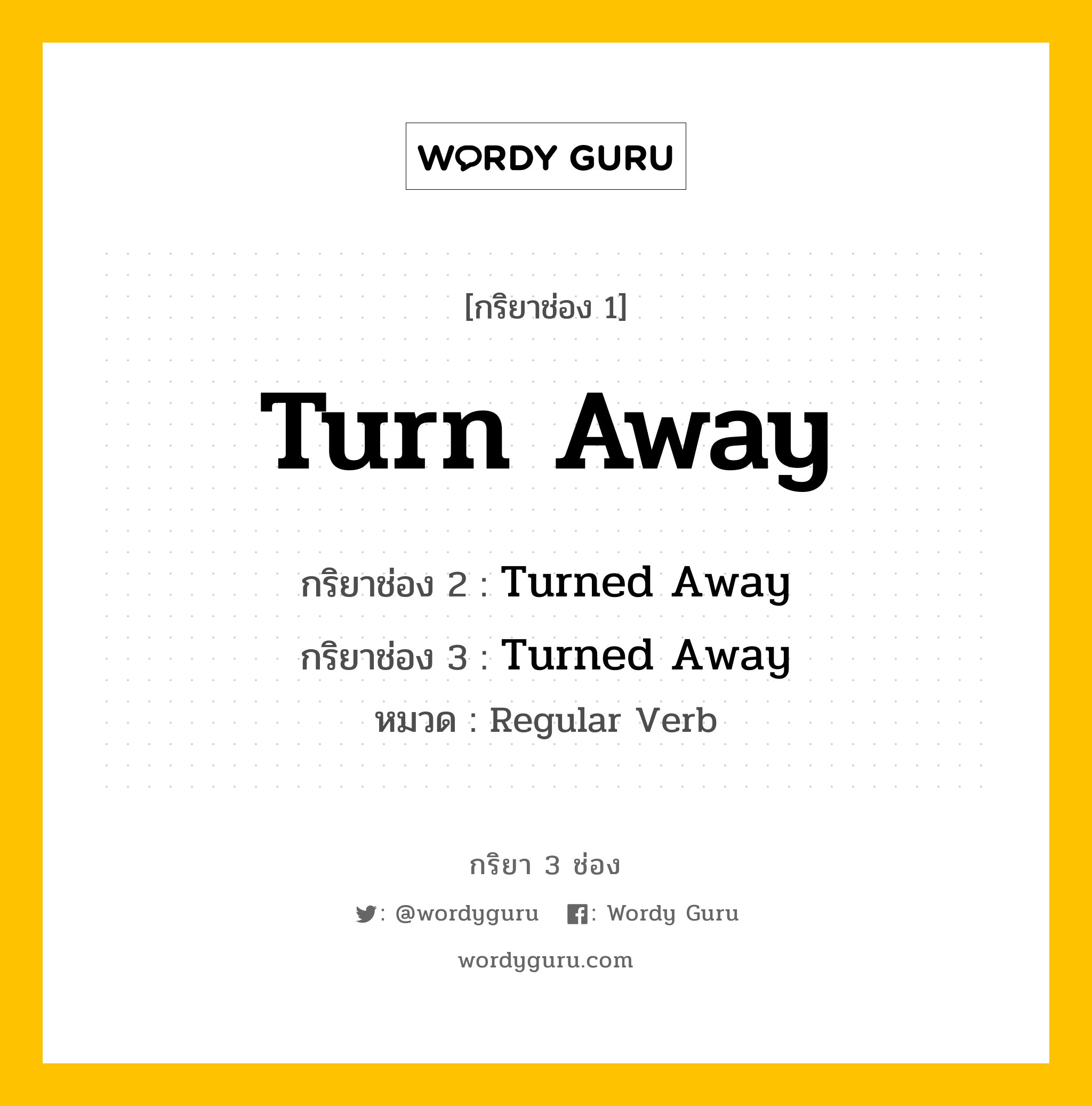 กริยา 3 ช่อง ของ Turn Away คืออะไร?, กริยาช่อง 1 Turn Away กริยาช่อง 2 Turned Away กริยาช่อง 3 Turned Away หมวด Regular Verb หมวด Regular Verb