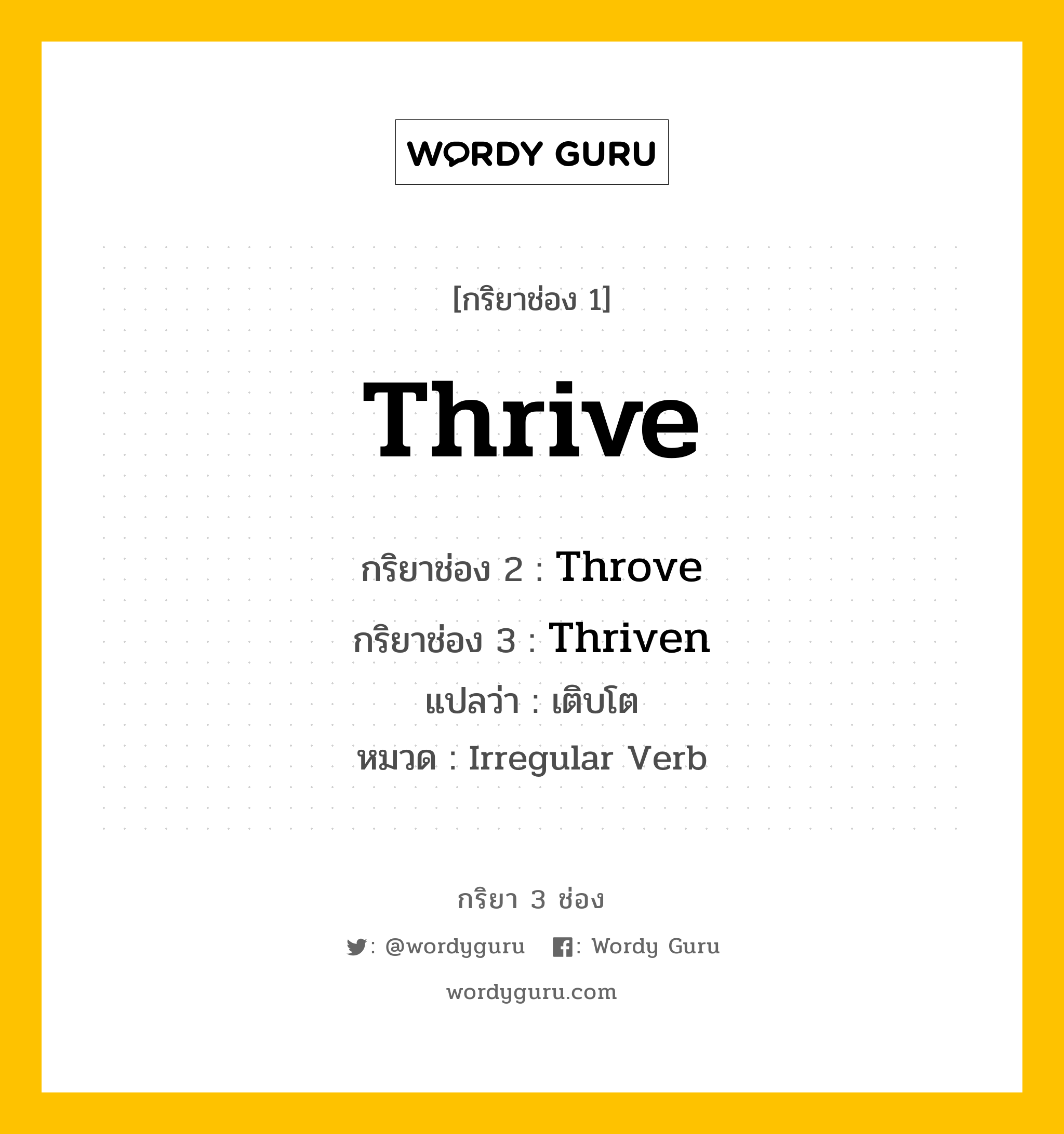 กริยา 3 ช่อง ของ Thrive คืออะไร?, กริยาช่อง 1 Thrive กริยาช่อง 2 Throve กริยาช่อง 3 Thriven แปลว่า เติบโต หมวด Irregular Verb มีหลายแบบ y หมวด Irregular Verb
