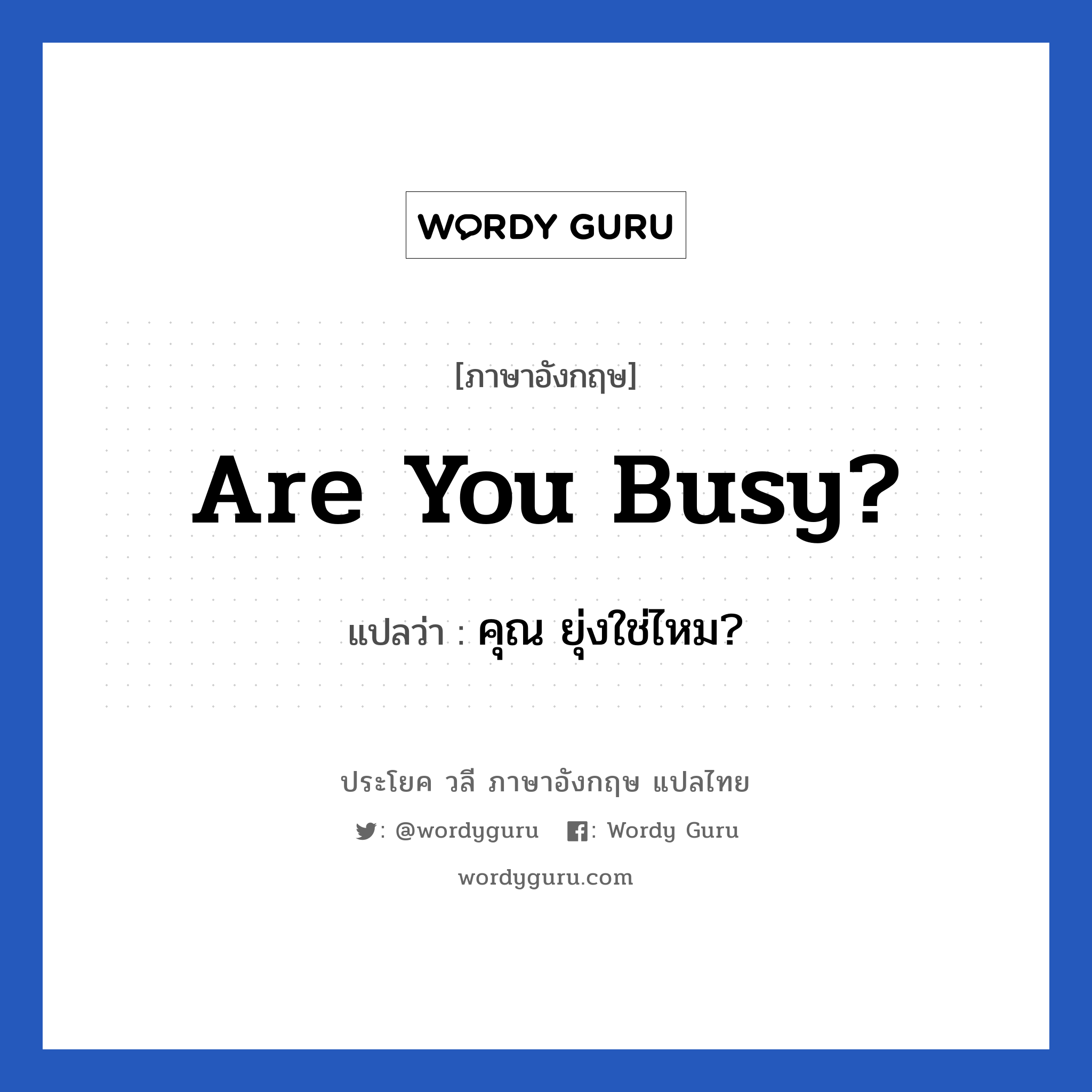 Are you busy? แปลว่า?, วลีภาษาอังกฤษ Are you busy? แปลว่า คุณ ยุ่งใช่ไหม?