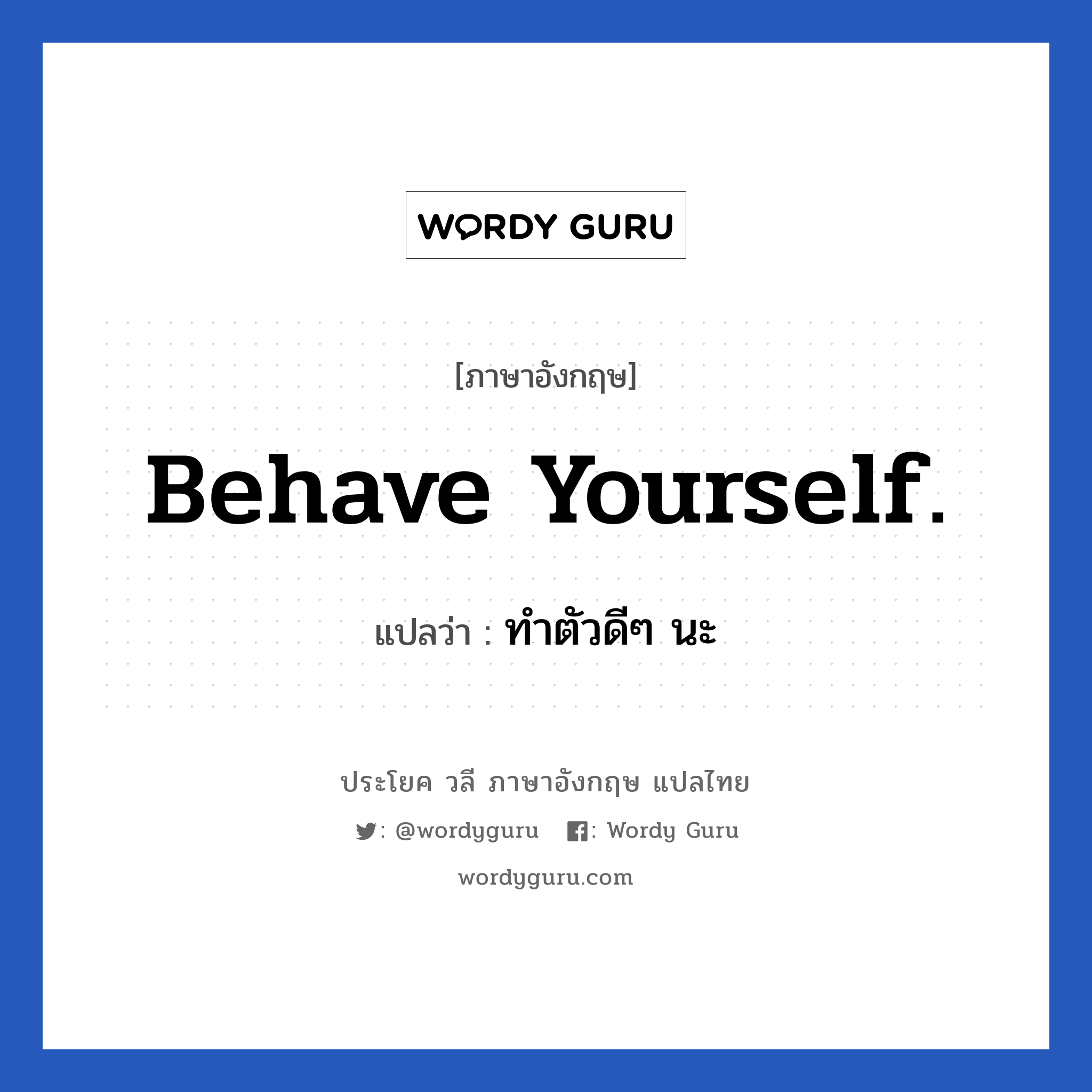 Behave yourself. แปลว่า?, วลีภาษาอังกฤษ Behave yourself. แปลว่า ทำตัวดีๆ นะ