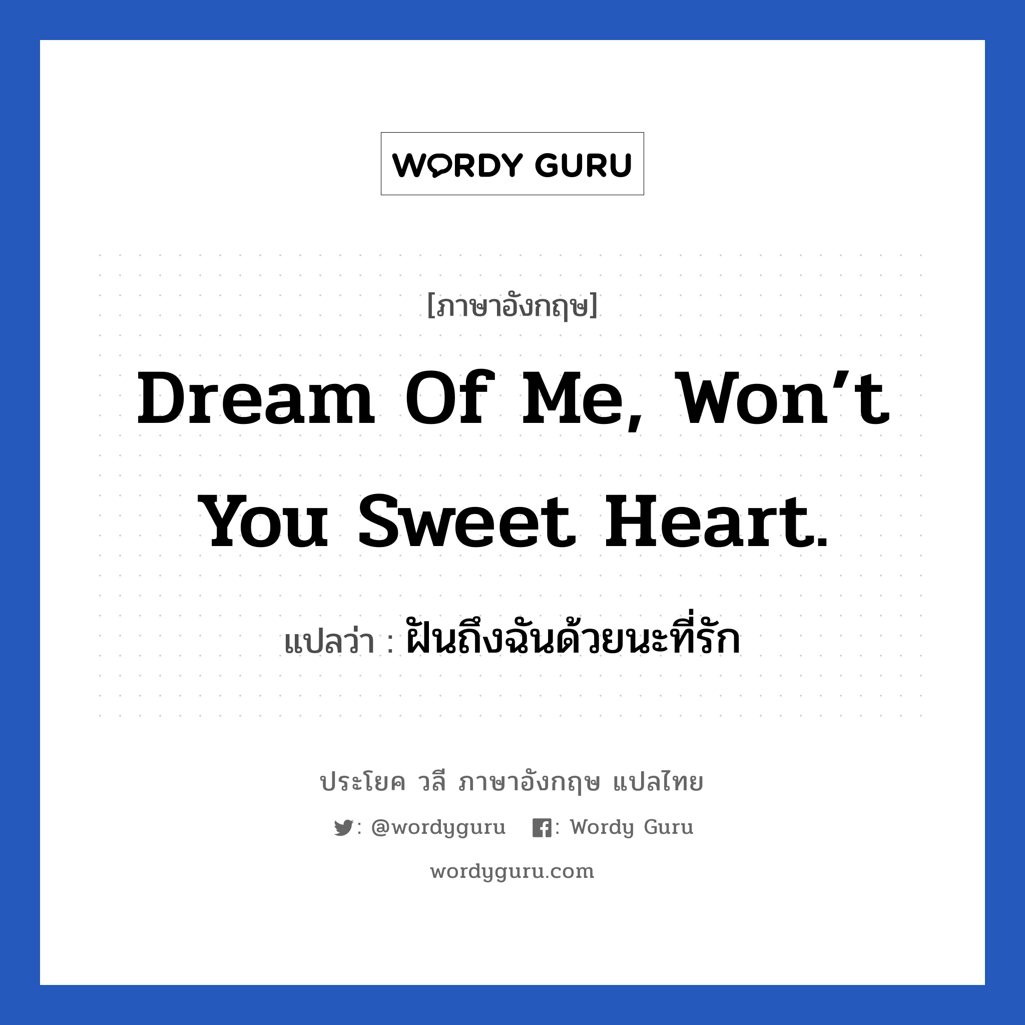 Dream of me, won’t you sweet heart. แปลว่า?, วลีภาษาอังกฤษ Dream of me, won’t you sweet heart. แปลว่า ฝันถึงฉันด้วยนะที่รัก