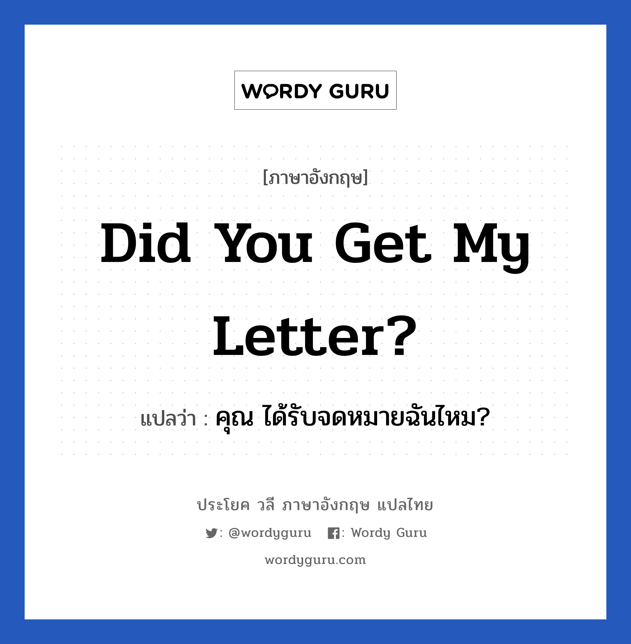 Did you get my letter? แปลว่า?, วลีภาษาอังกฤษ Did you get my letter? แปลว่า คุณ ได้รับจดหมายฉันไหม?