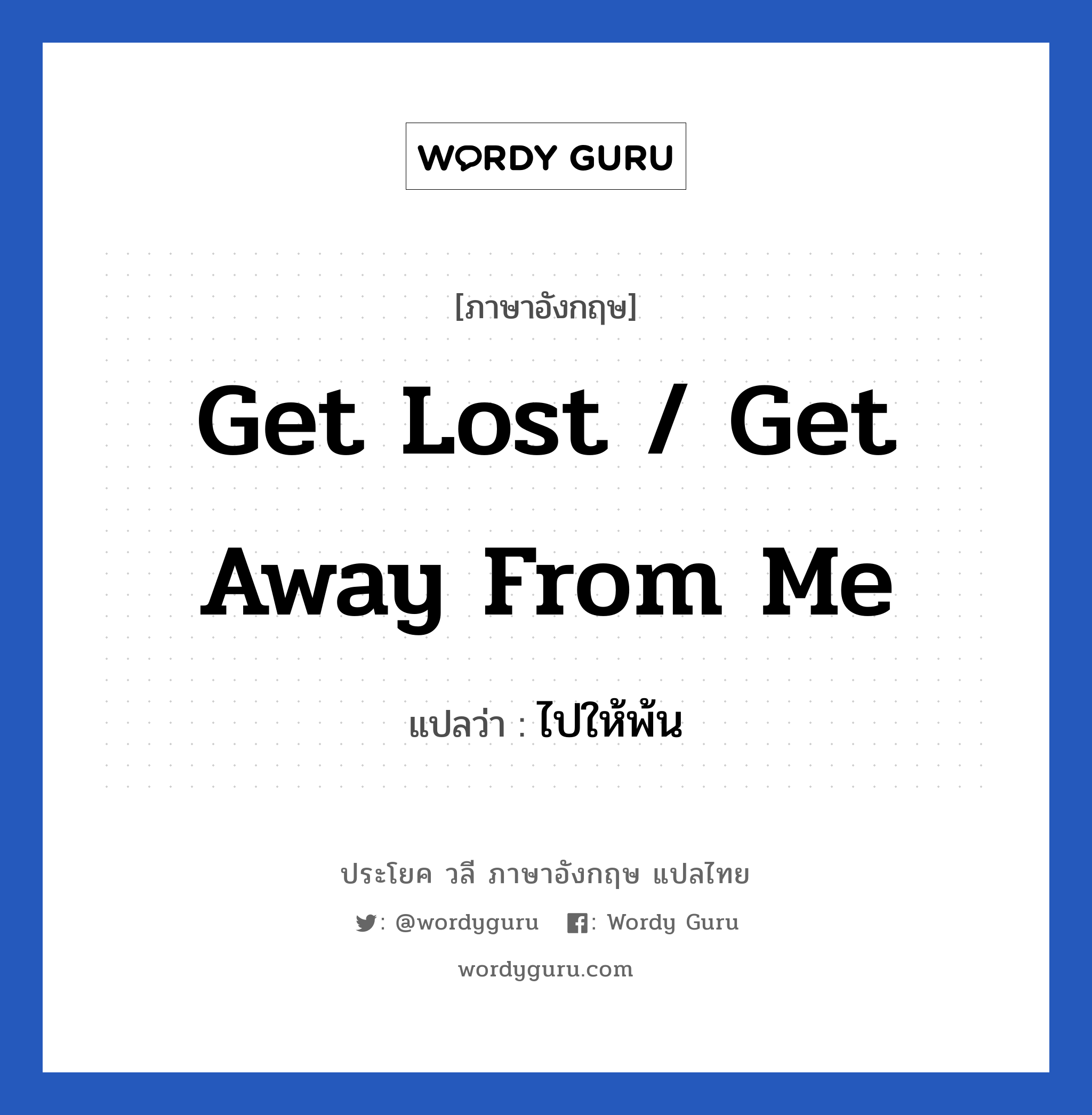 Get lost / Get away from me แปลว่า?, วลีภาษาอังกฤษ Get lost / Get away from me แปลว่า ไปให้พ้น