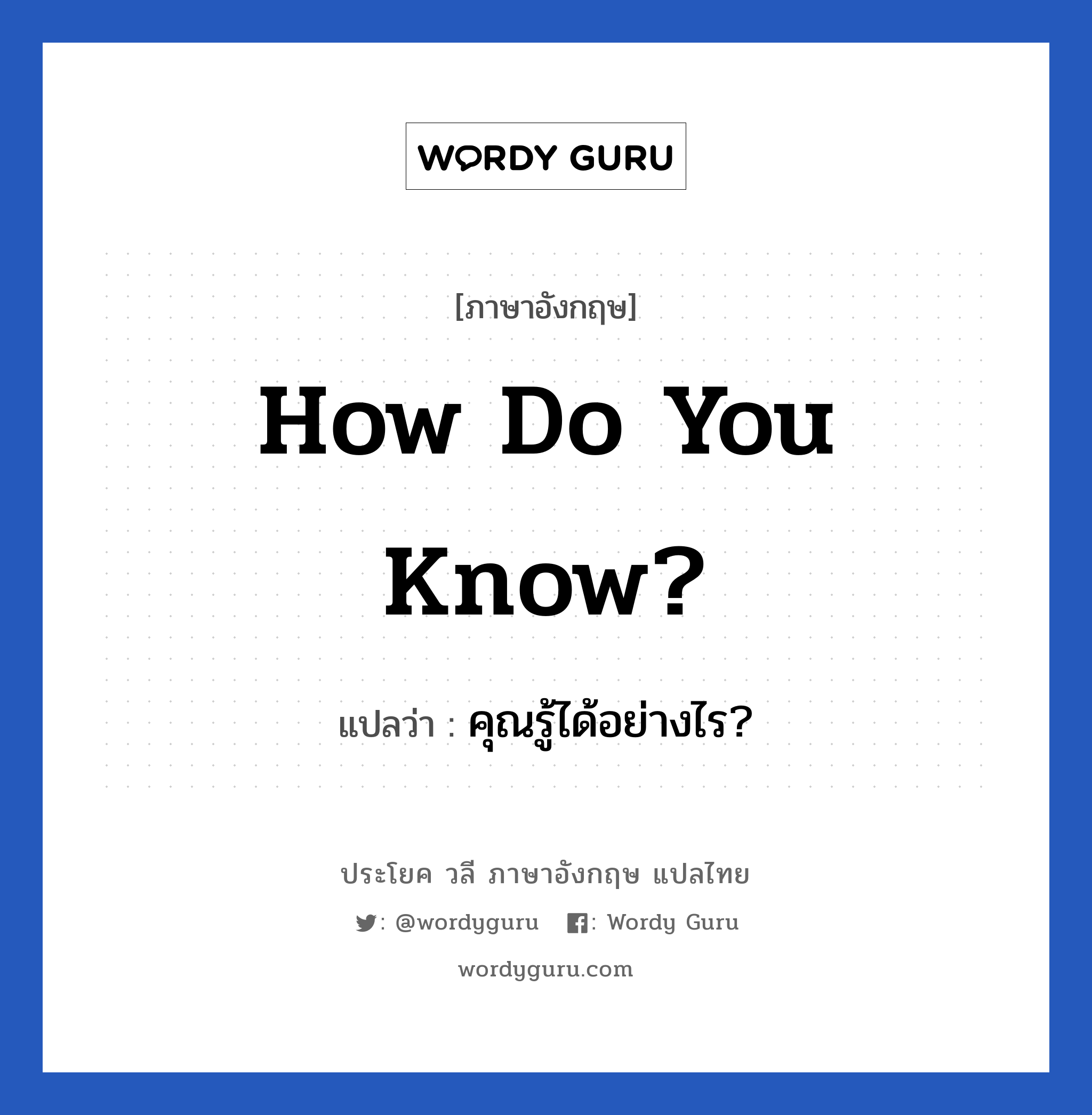 How do you know? แปลว่า?, วลีภาษาอังกฤษ How do you know? แปลว่า คุณรู้ได้อย่างไร?