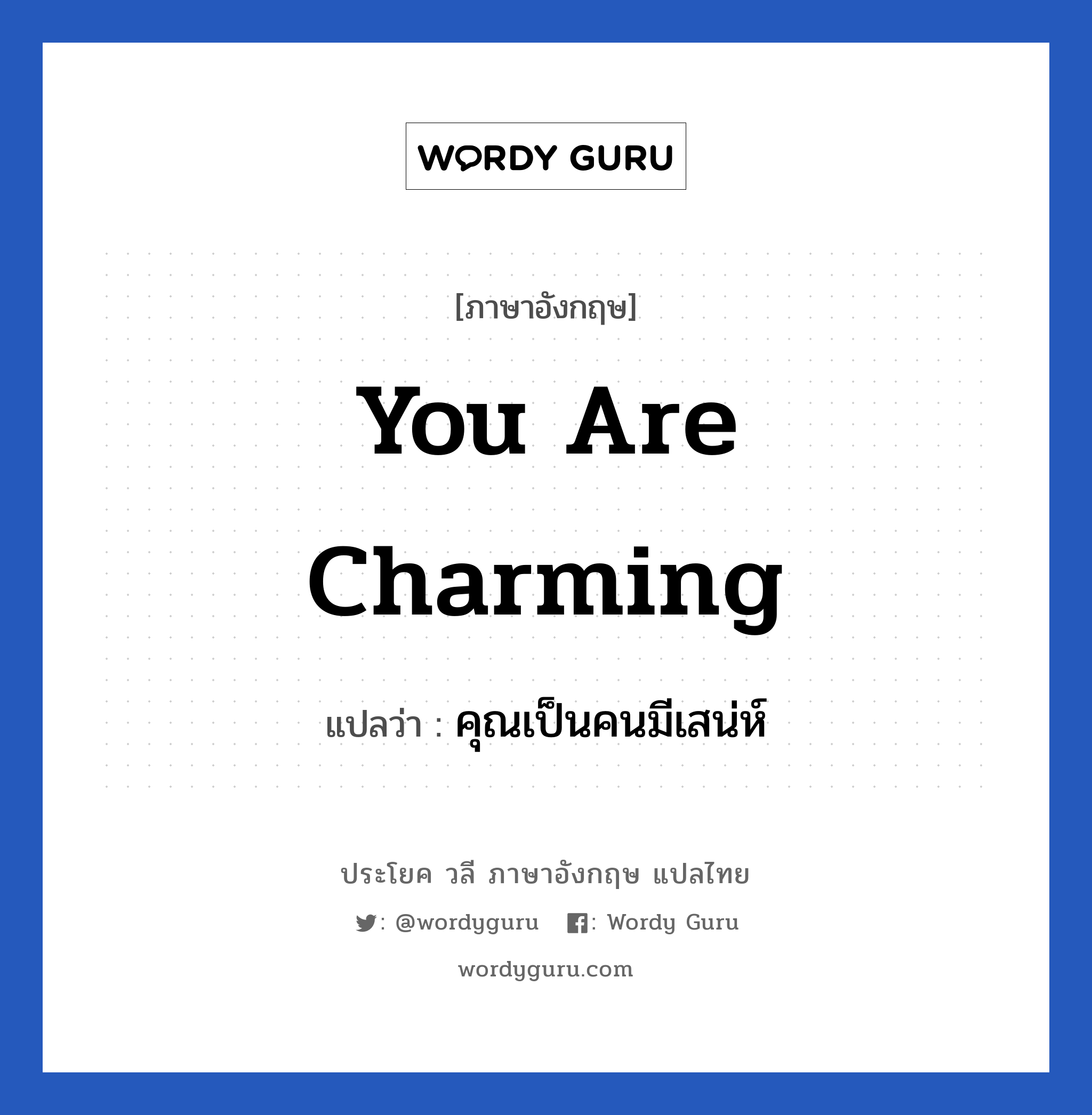 You are charming แปลว่า?, วลีภาษาอังกฤษ You are charming แปลว่า คุณเป็นคนมีเสน่ห์ หมวด คำชมเชย
