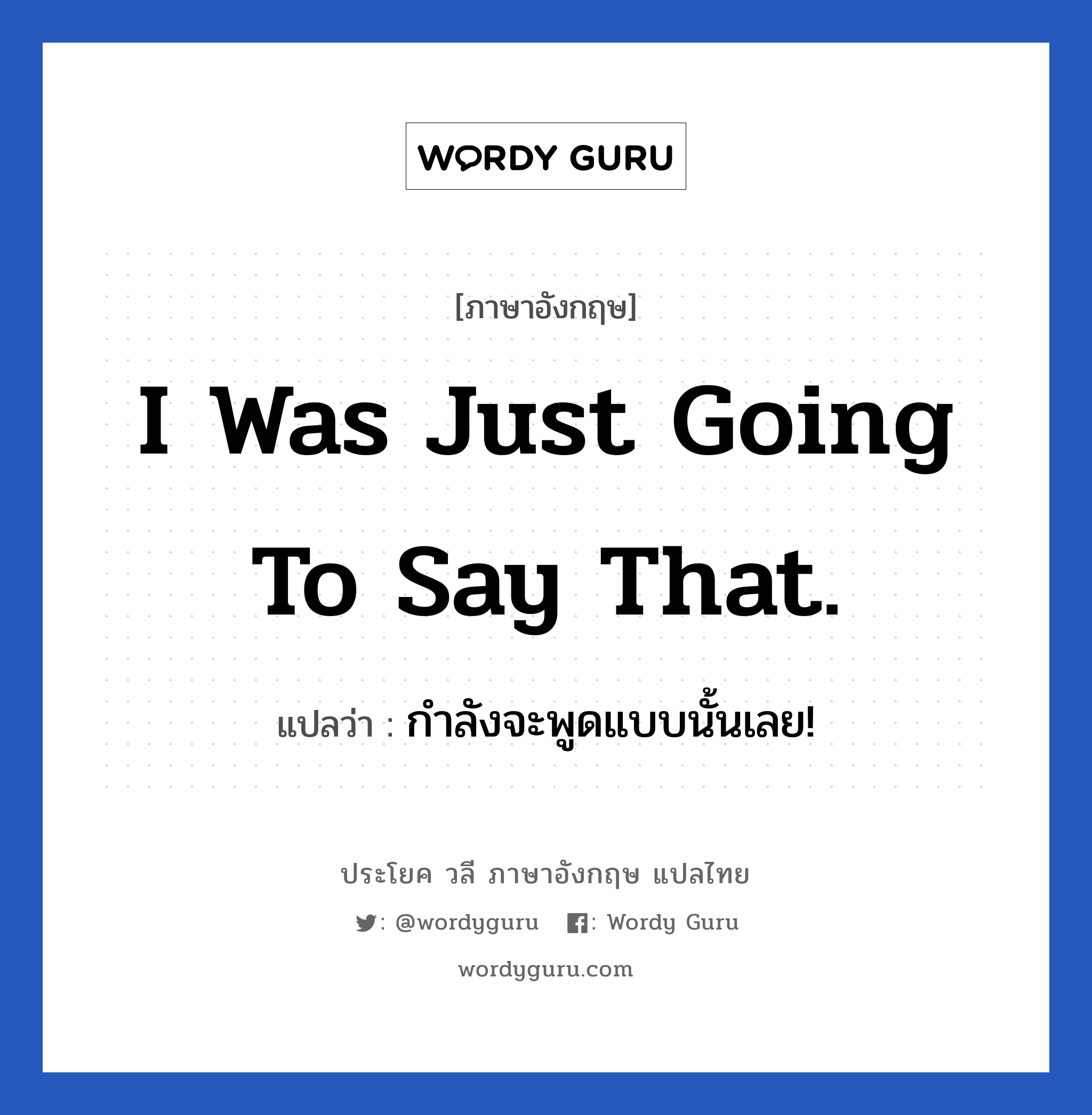 I Was Just Going To Say That. แปลว่า? | Wordy Guru