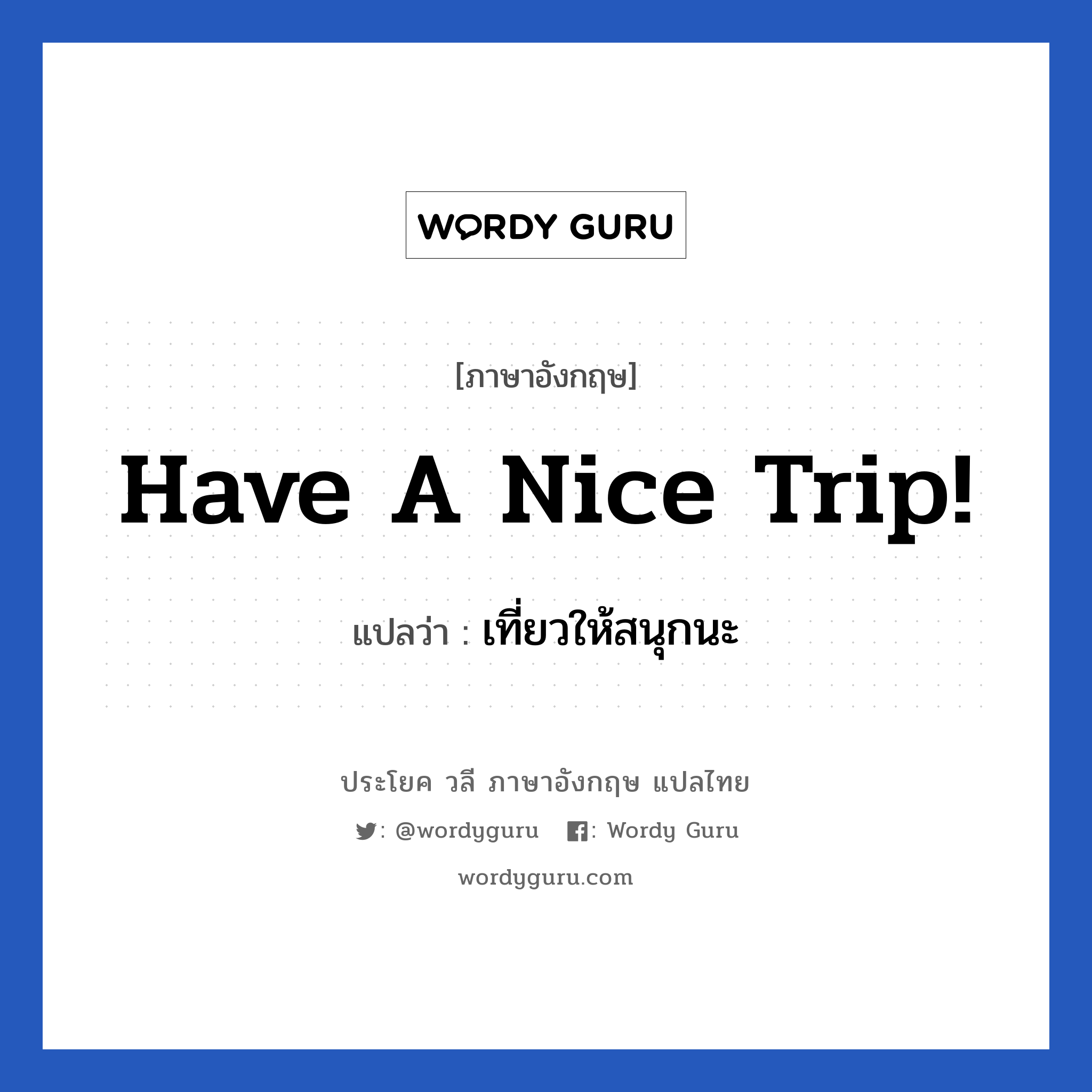 Have a nice trip! แปลว่า?, วลีภาษาอังกฤษ Have a nice trip! แปลว่า เที่ยวให้สนุกนะ