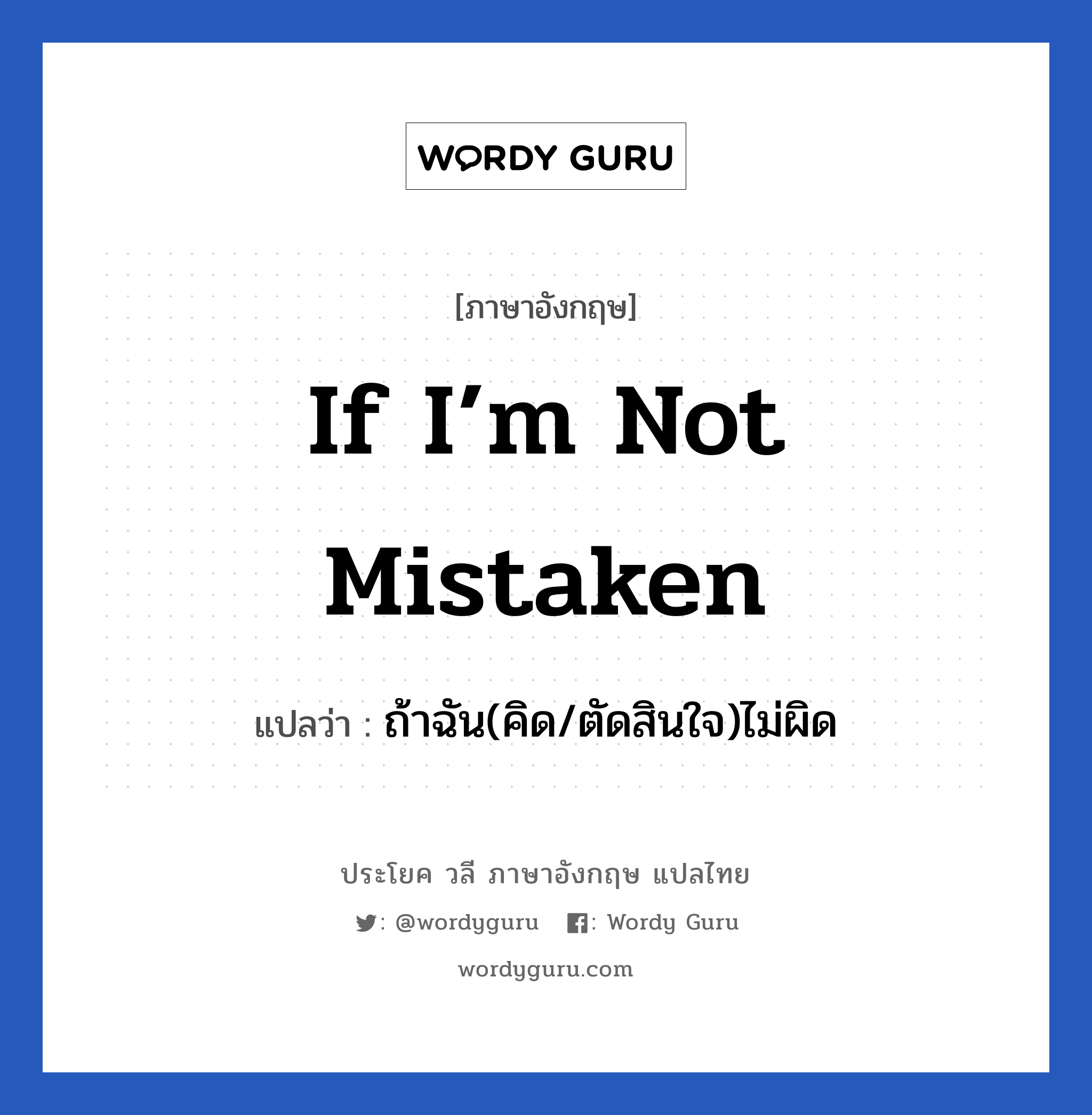 If I’m not mistaken แปลว่า?, วลีภาษาอังกฤษ If I’m not mistaken แปลว่า ถ้าฉัน(คิด/ตัดสินใจ)ไม่ผิด