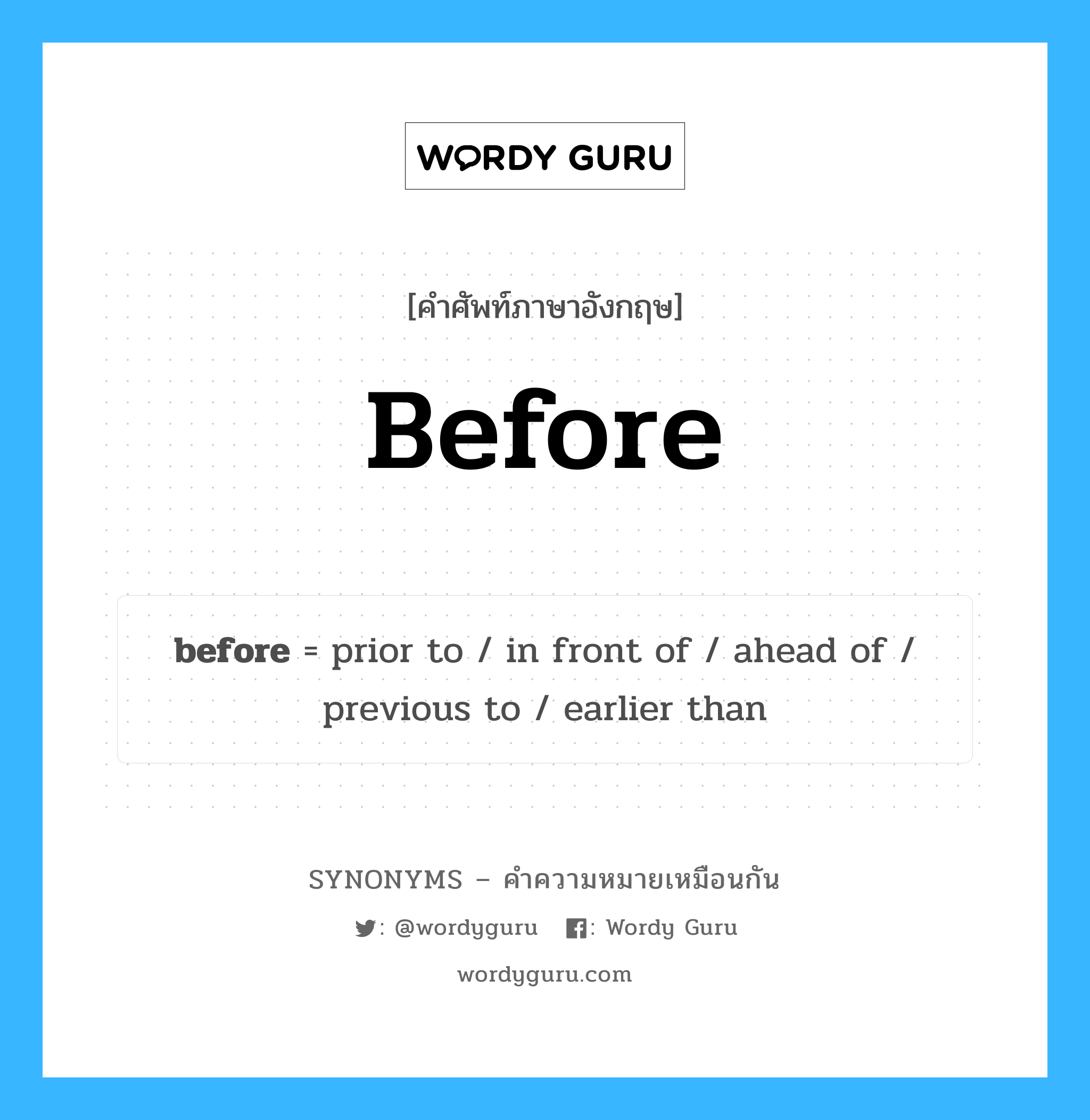 prior to เป็นหนึ่งใน before และมีคำอื่น ๆ อีกดังนี้, คำศัพท์ภาษาอังกฤษ prior to ความหมายคล้ายกันกับ before แปลว่า ก่อนที่จะ หมวด before