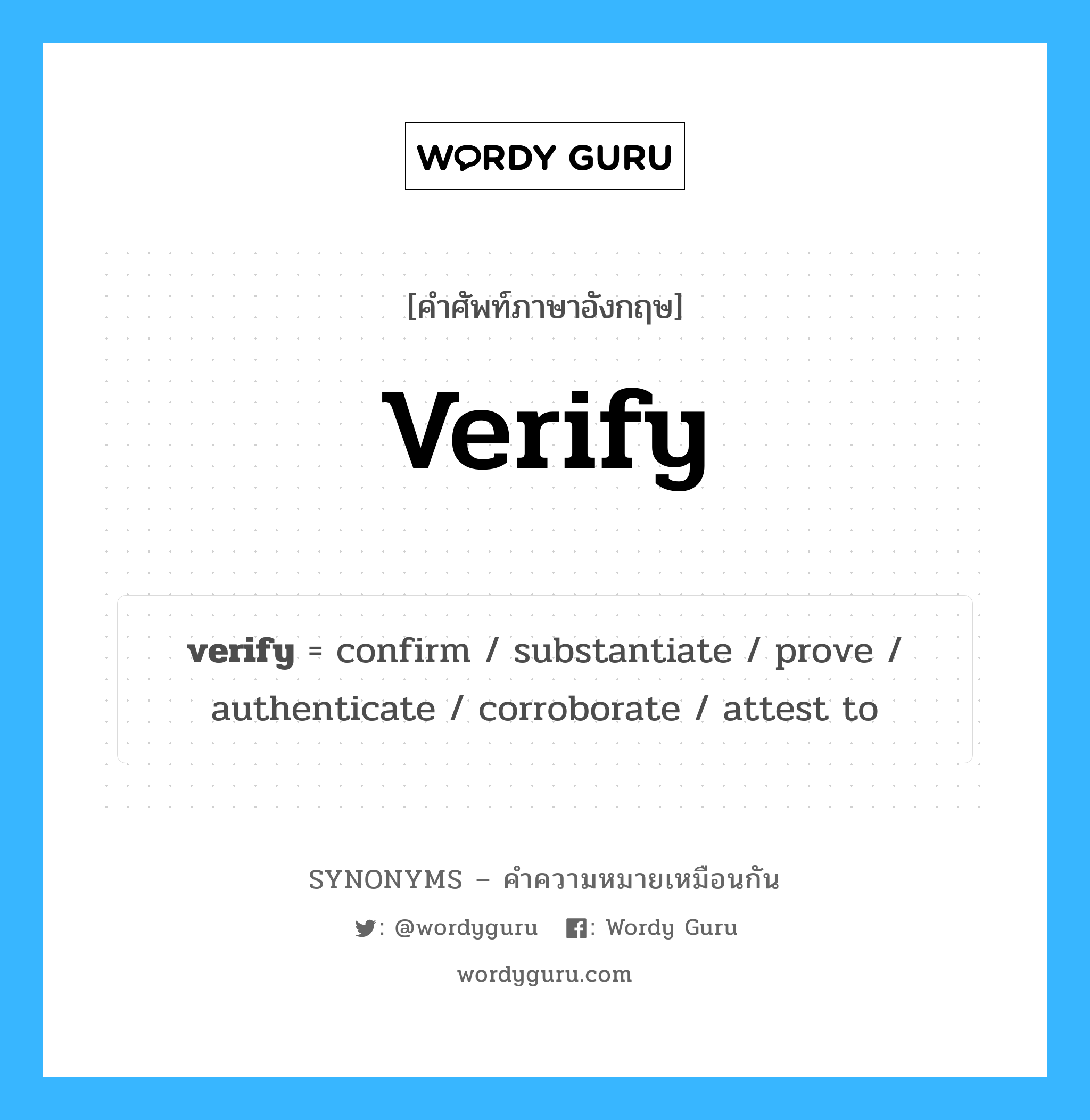 corroborate เป็นหนึ่งใน verify และมีคำอื่น ๆ อีกดังนี้, คำศัพท์ภาษาอังกฤษ corroborate ความหมายคล้ายกันกับ verify แปลว่า corroborate หมวด verify