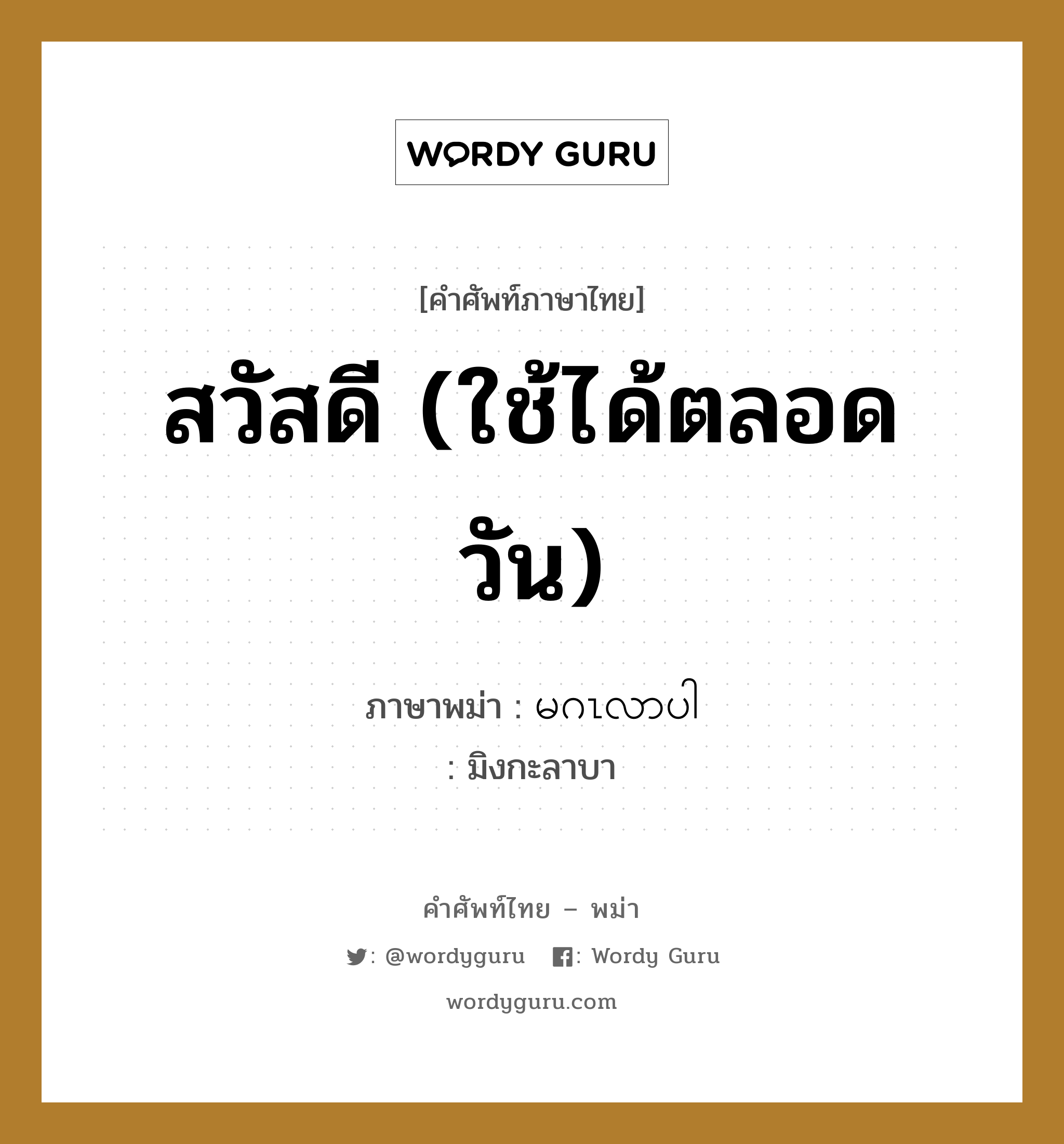 สวัสดี (ใช้ได้ตลอดวัน) ภาษาพม่าคืออะไร, คำศัพท์ภาษาไทย - พม่า สวัสดี (ใช้ได้ตลอดวัน) ภาษาพม่า မဂၤလာပါ หมวด คำทักทาย มิงกะลาบา หมวด คำทักทาย