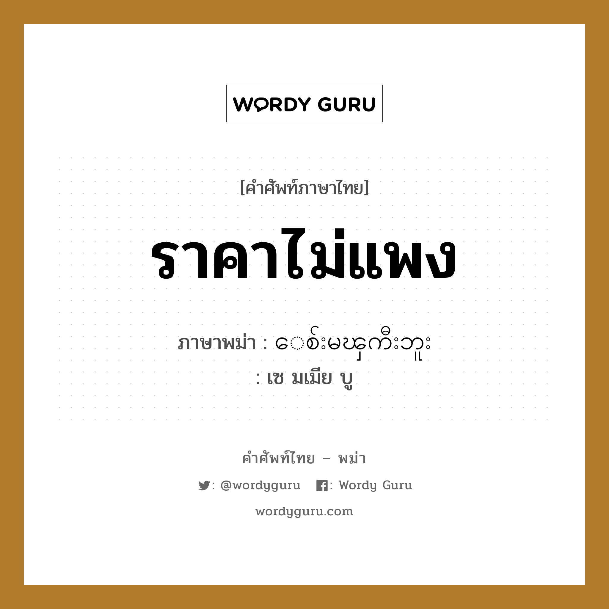 ราคาไม่แพง ภาษาพม่าคืออะไร, คำศัพท์ภาษาไทย - พม่า ราคาไม่แพง ภาษาพม่า ေစ်းမၾကီးဘူး หมวด บทสนทนาการซื้อขาย เซ มเมีย บู หมวด บทสนทนาการซื้อขาย