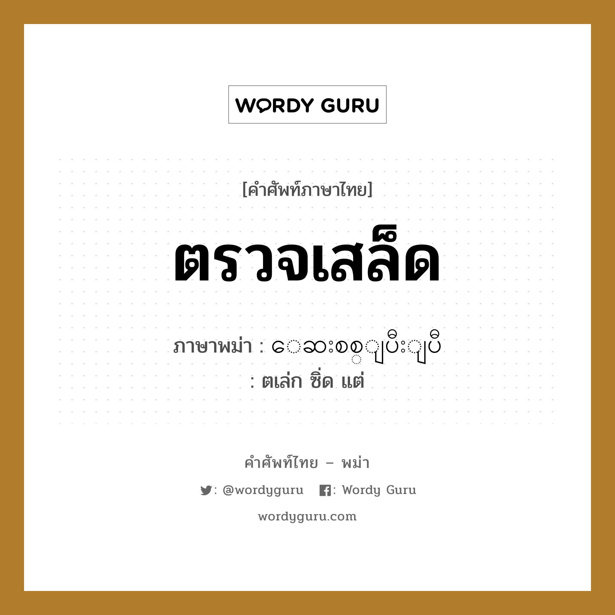 ตรวจเสล็ด ภาษาพม่าคืออะไร, คำศัพท์ภาษาไทย - พม่า ตรวจเสล็ด ภาษาพม่า ေဆးစစ္ျပီးျပီ หมวด หมวดโรคและยารักษา ตเล่ก ซิ่ด แต่ หมวด หมวดโรคและยารักษา