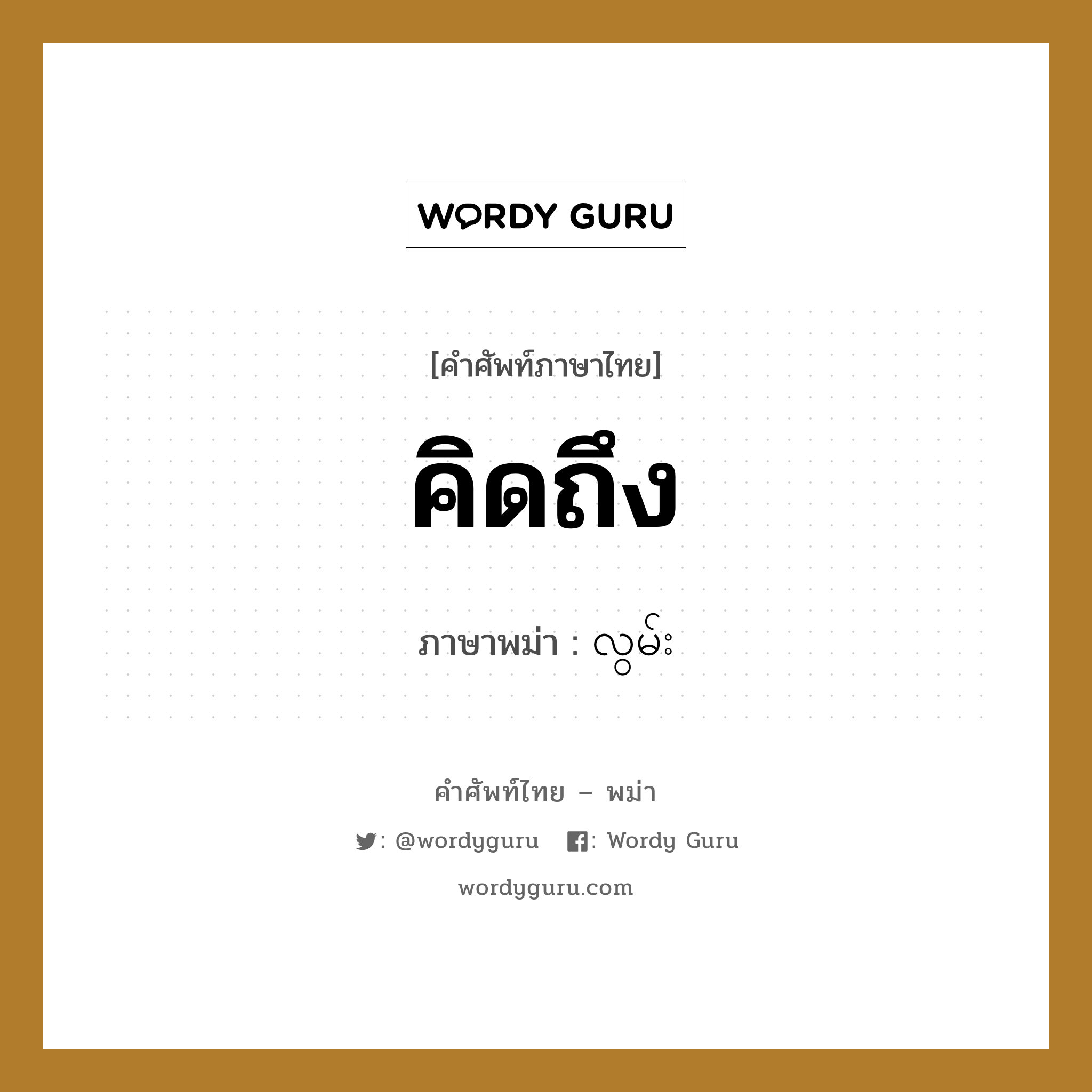 คิดถึง ภาษาพม่าคืออะไร, คำศัพท์ภาษาไทย - พม่า คิดถึง ภาษาพม่า လွမ်း หมวด ทั่วไป หมวด ทั่วไป