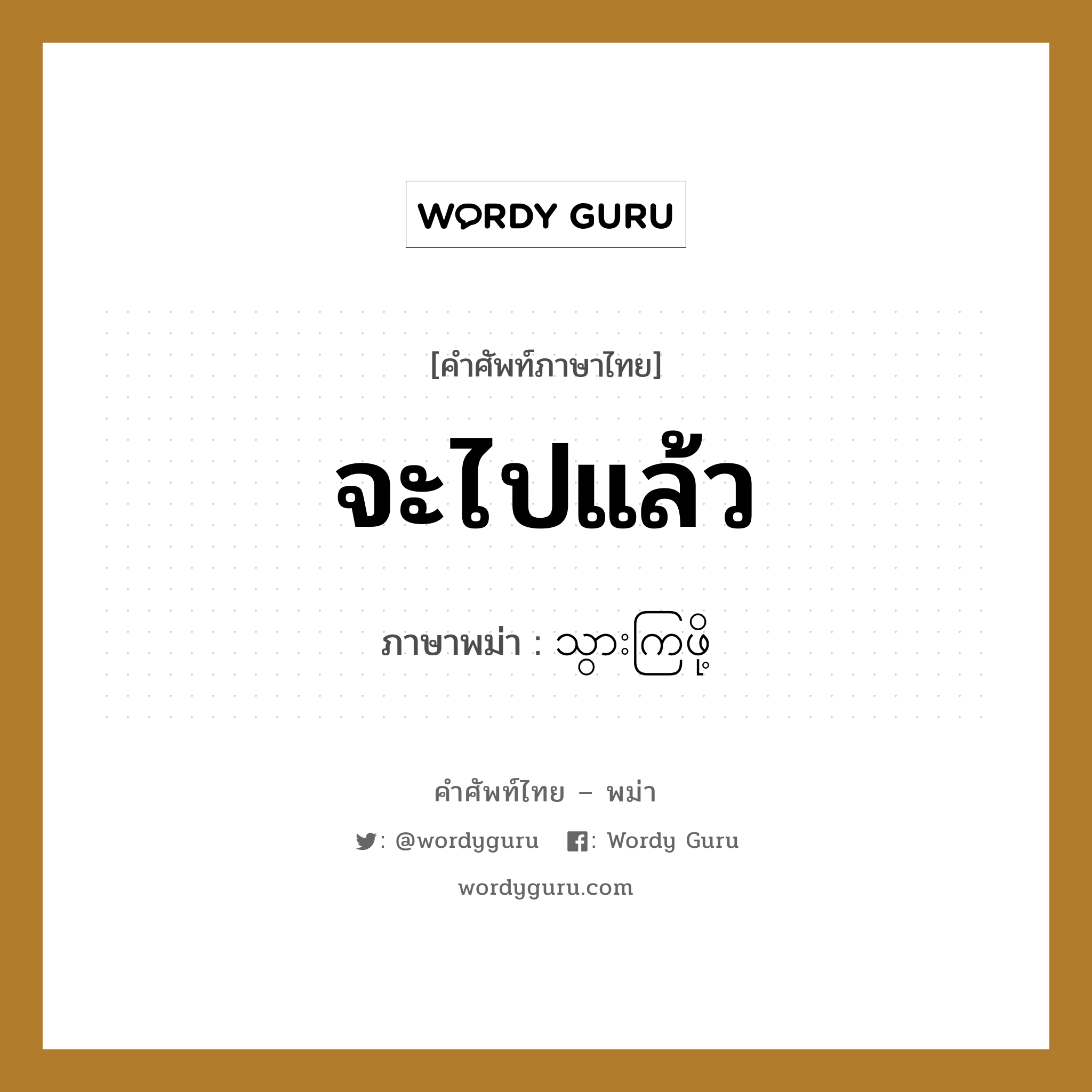 จะไปแล้ว ภาษาพม่าคืออะไร, คำศัพท์ภาษาไทย - พม่า จะไปแล้ว ภาษาพม่า သွားကြဖို့