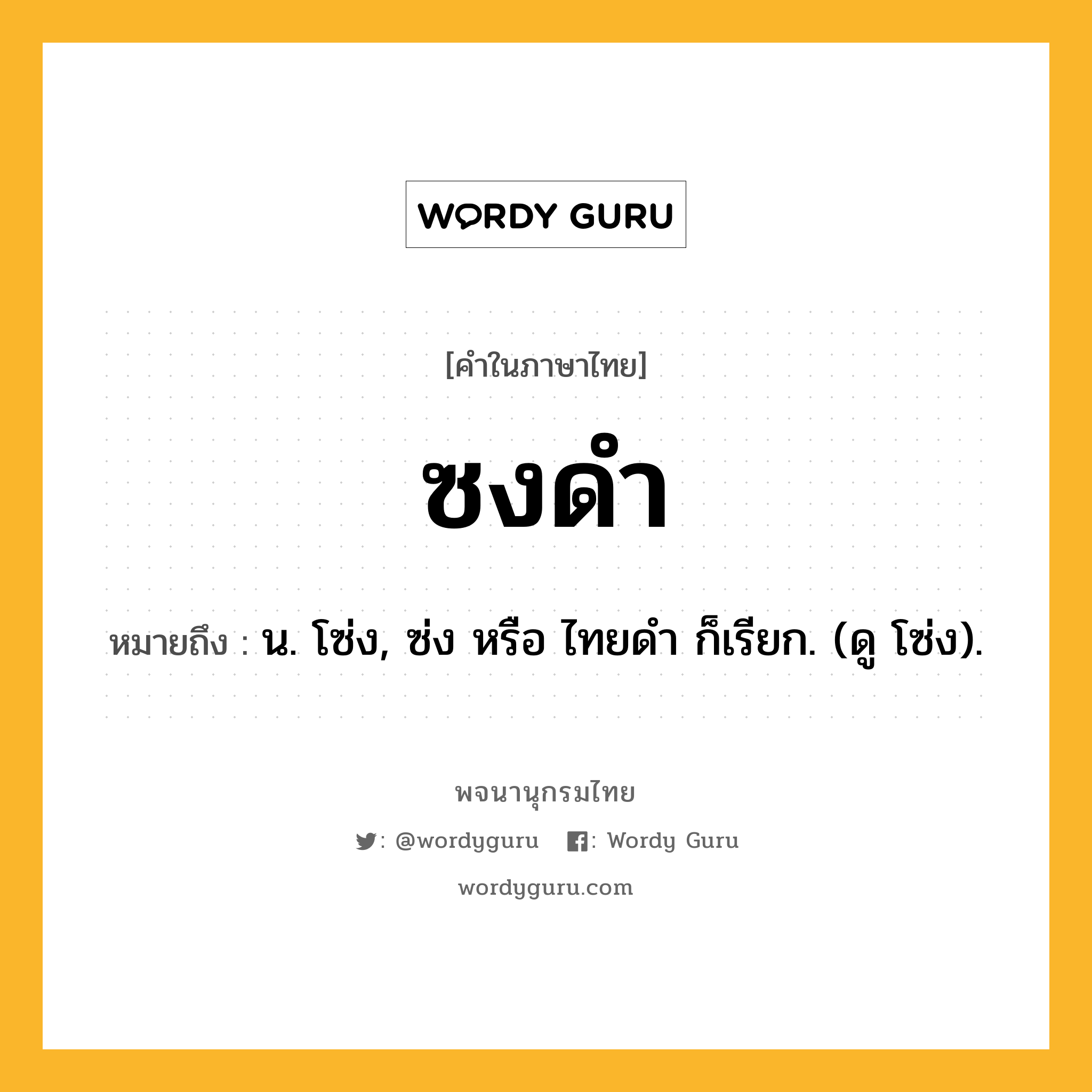 ซงดำ หมายถึงอะไร?, คำในภาษาไทย ซงดำ หมายถึง น. โซ่ง, ซ่ง หรือ ไทยดํา ก็เรียก. (ดู โซ่ง).
