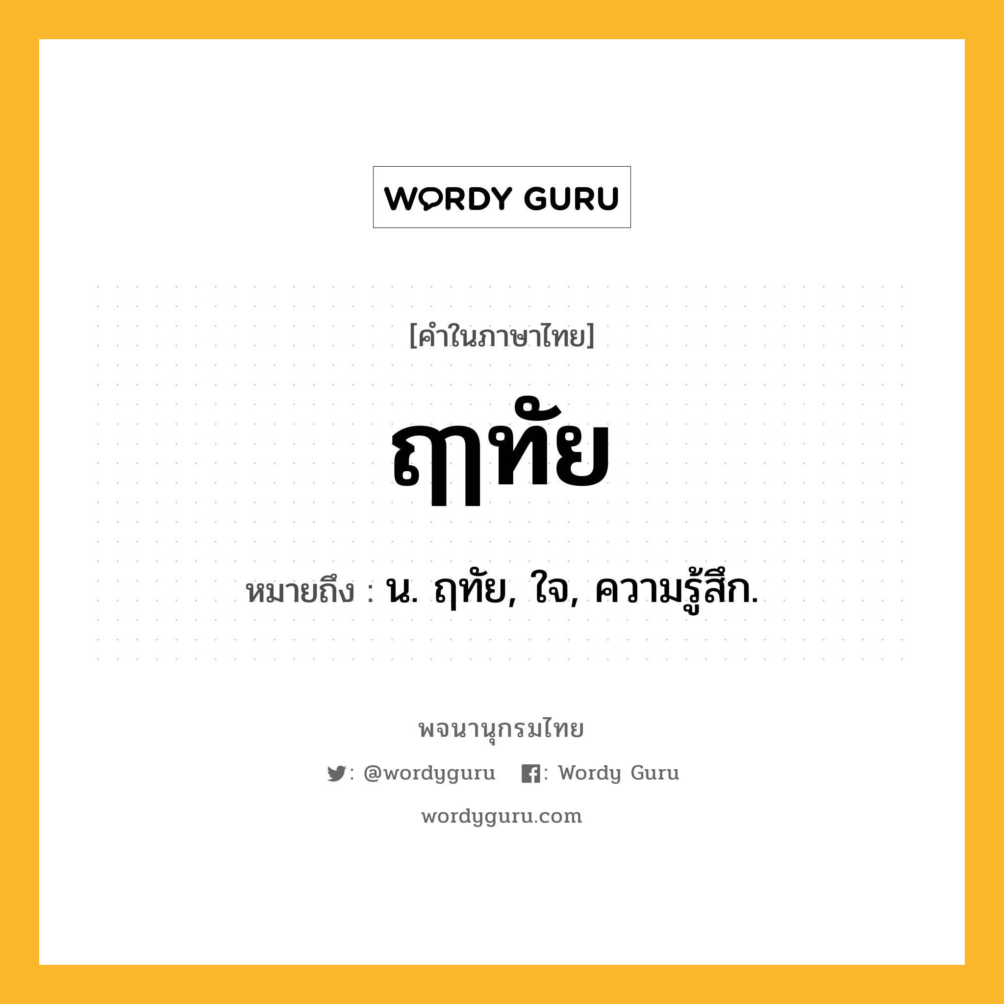ฤๅทัย ความหมาย หมายถึงอะไร?, คำในภาษาไทย ฤๅทัย หมายถึง น. ฤทัย, ใจ, ความรู้สึก.