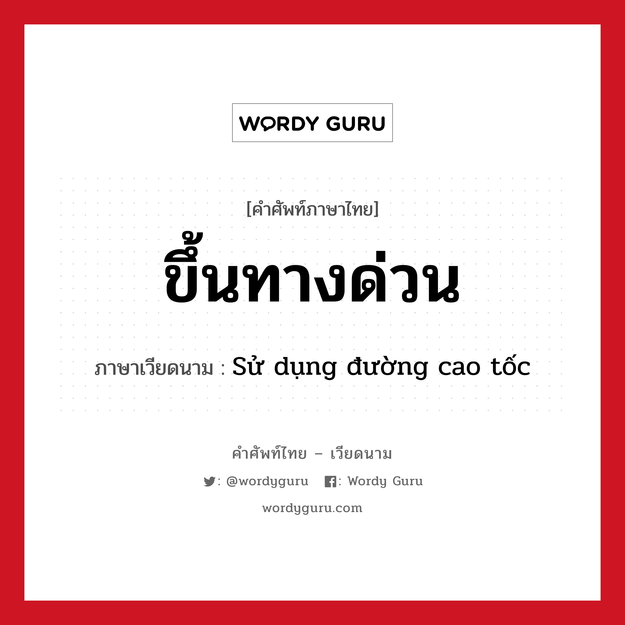ขึ้นทางด่วน ภาษาเวียดนามคืออะไร, คำศัพท์ภาษาไทย - เวียดนาม ขึ้นทางด่วน ภาษาเวียดนาม Sử dụng đường cao tốc หมวด การเดินทาง หมวด การเดินทาง