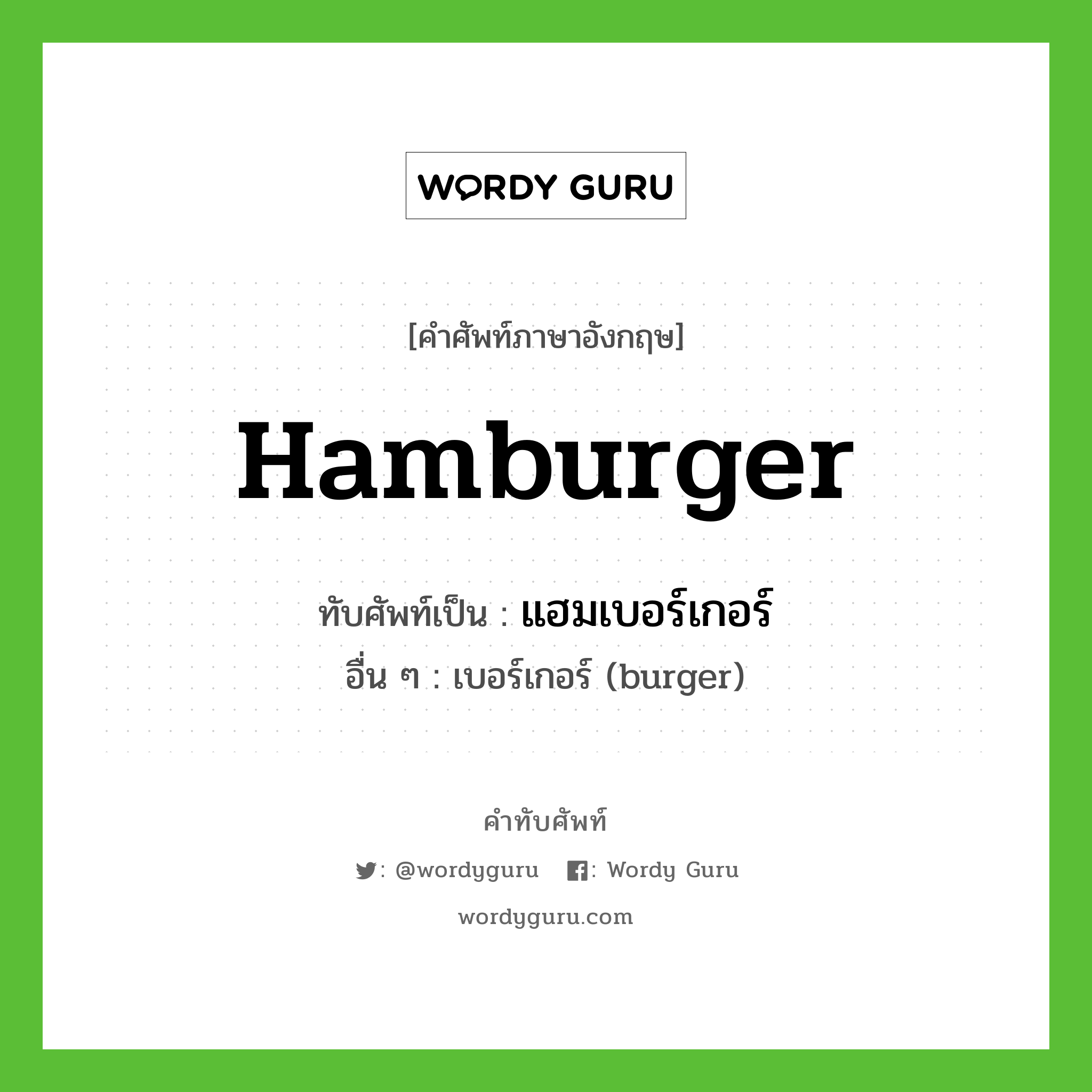 hamburger เขียนเป็นคำไทยว่าอะไร?, คำศัพท์ภาษาอังกฤษ hamburger ทับศัพท์เป็น แฮมเบอร์เกอร์ อื่น ๆ เบอร์เกอร์ (burger)