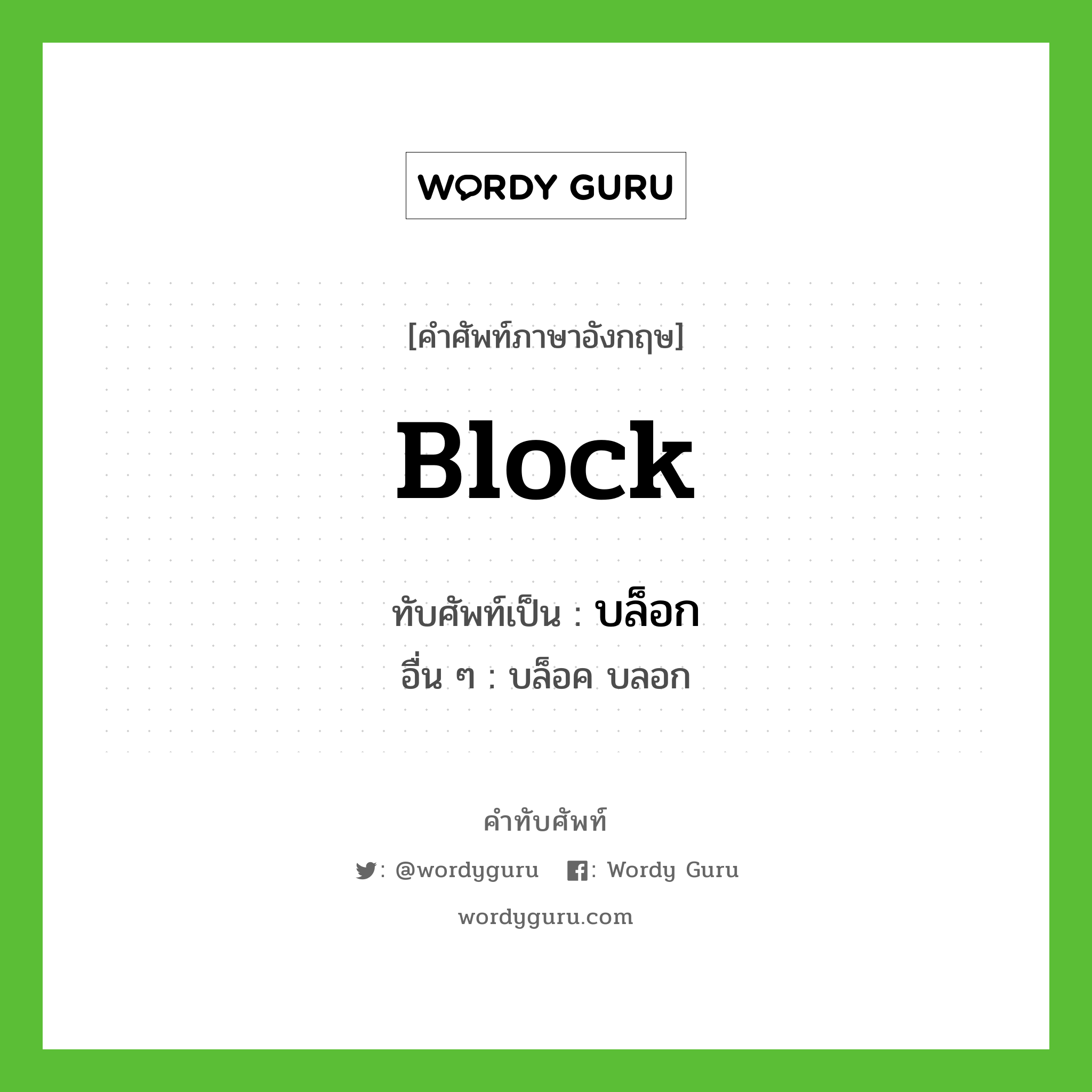 block เขียนเป็นคำไทยว่าอะไร?, คำศัพท์ภาษาอังกฤษ block ทับศัพท์เป็น บล็อก อื่น ๆ บล็อค บลอก