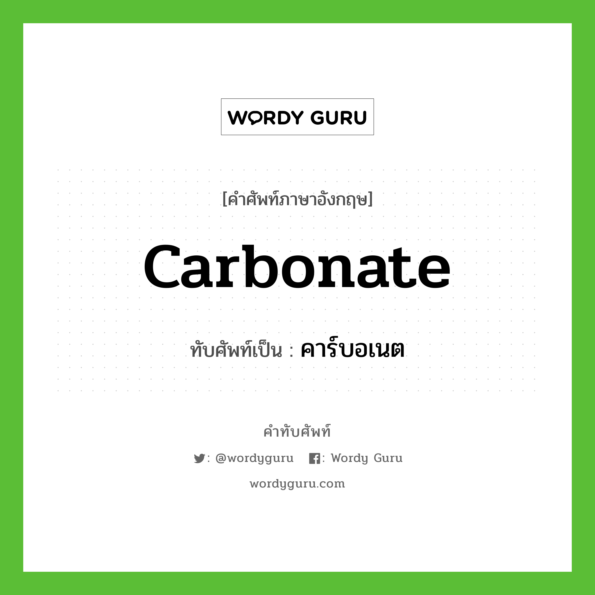 carbonate เขียนเป็นคำไทยว่าอะไร?, คำศัพท์ภาษาอังกฤษ carbonate ทับศัพท์เป็น คาร์บอเนต