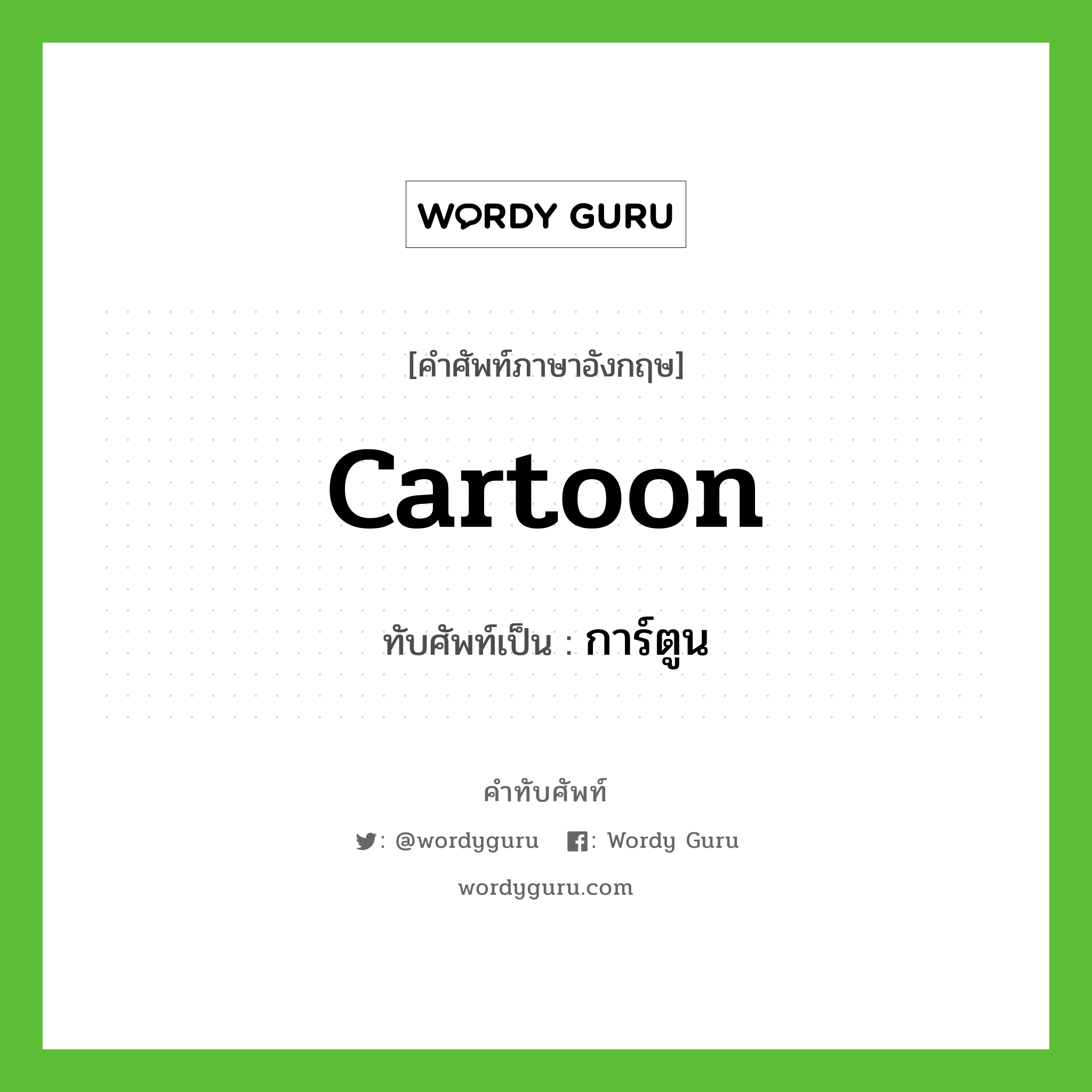 cartoon เขียนเป็นคำไทยว่าอะไร?, คำศัพท์ภาษาอังกฤษ cartoon ทับศัพท์เป็น การ์ตูน