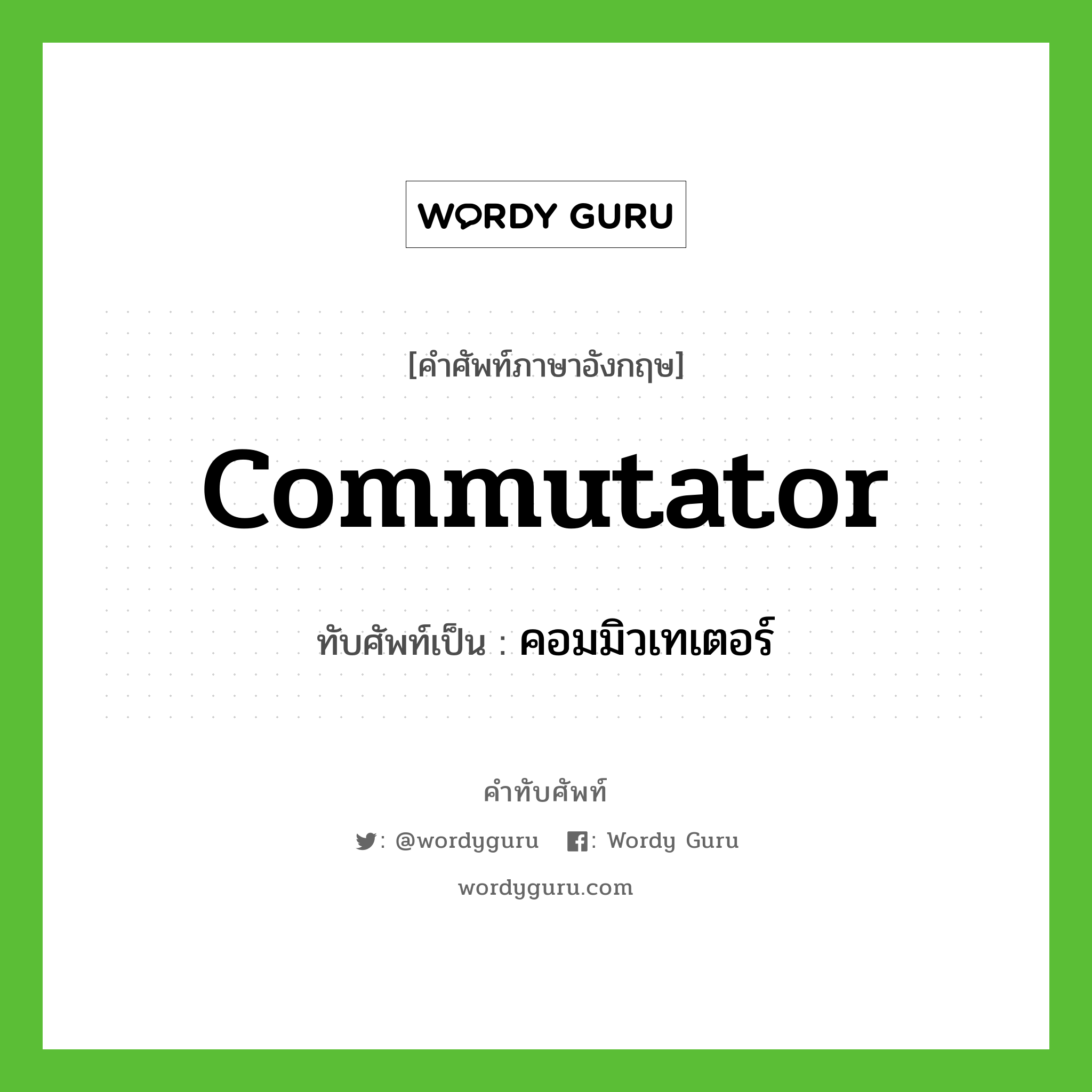 commutator เขียนเป็นคำไทยว่าอะไร?, คำศัพท์ภาษาอังกฤษ commutator ทับศัพท์เป็น คอมมิวเทเตอร์