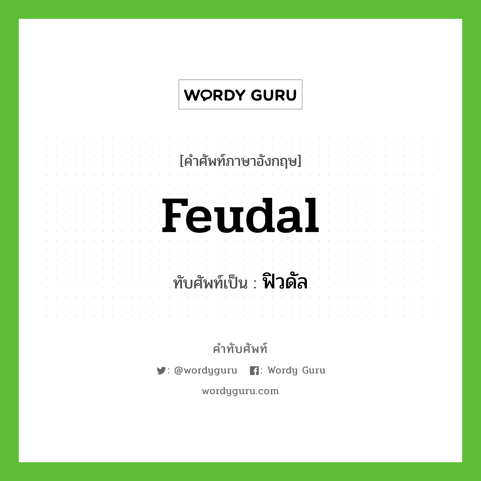 feudal เขียนเป็นคำไทยว่าอะไร?, คำศัพท์ภาษาอังกฤษ feudal ทับศัพท์เป็น ฟิวดัล
